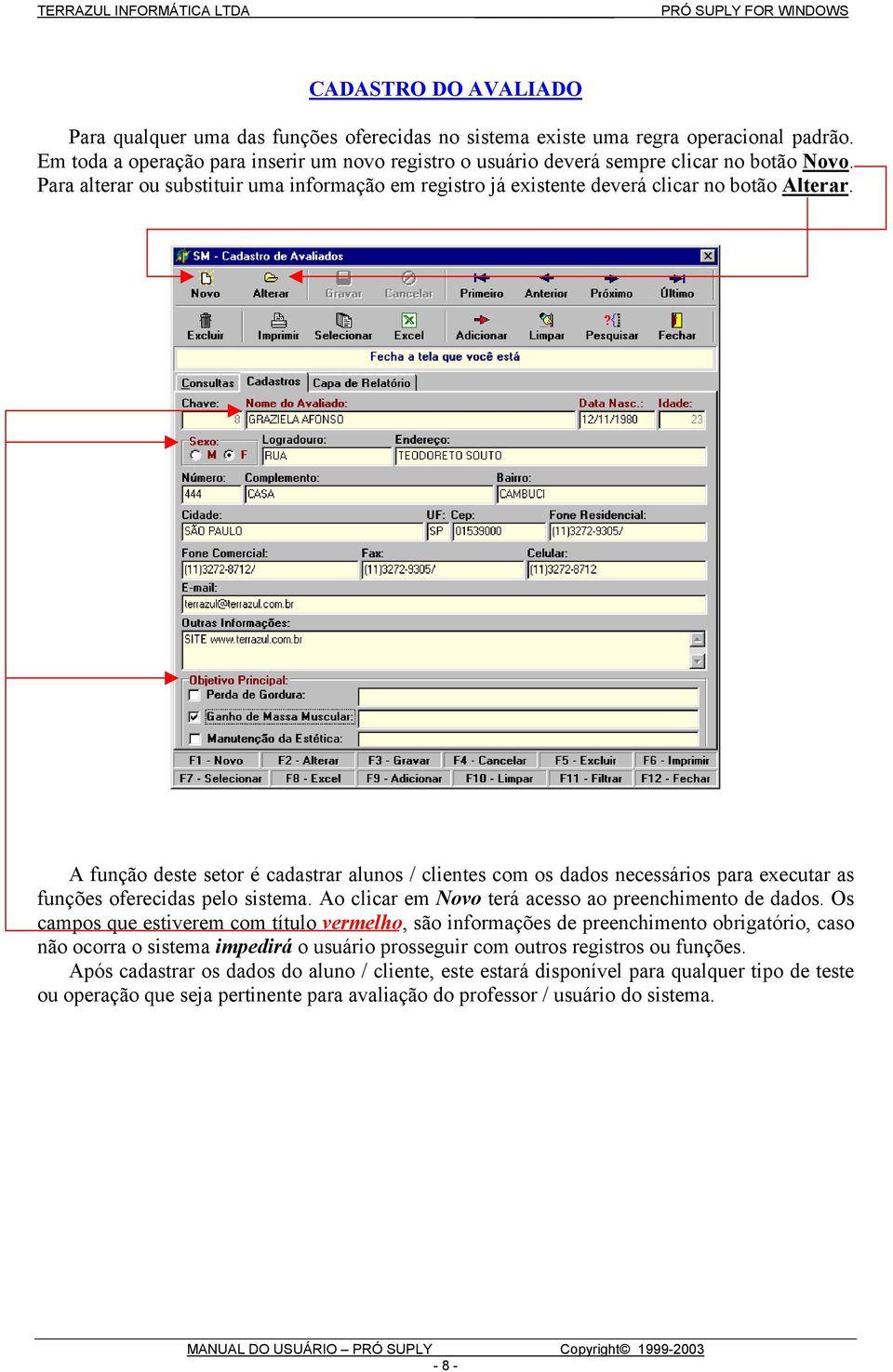 A função deste setor é cadastrar alunos / clientes com os dados necessários para executar as funções oferecidas pelo sistema. Ao clicar em Novo terá acesso ao preenchimento de dados.