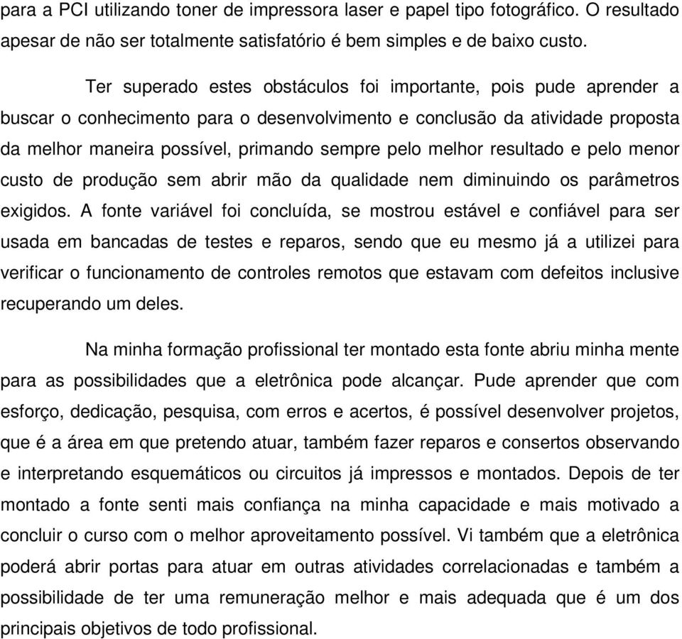 melhor resultado e pelo menor custo de produção sem abrir mão da qualidade nem diminuindo os parâmetros exigidos.