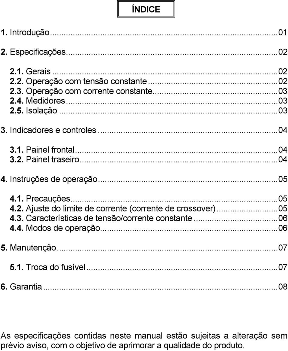 ..05 4.3. Características de tensão/corrente constante...06 4.4. Modos de operação...06 5. Manutenção...07 5.1. Troca do fusível...07 6. Garantia.