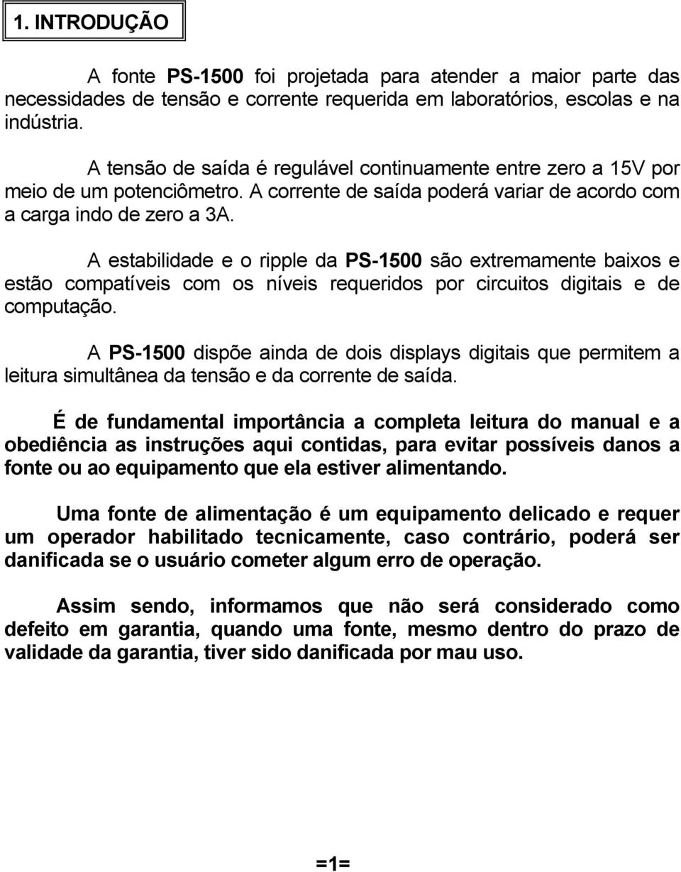 A estabilidade e o ripple da PS-1500 são extremamente baixos e estão compatíveis com os níveis requeridos por circuitos digitais e de computação.