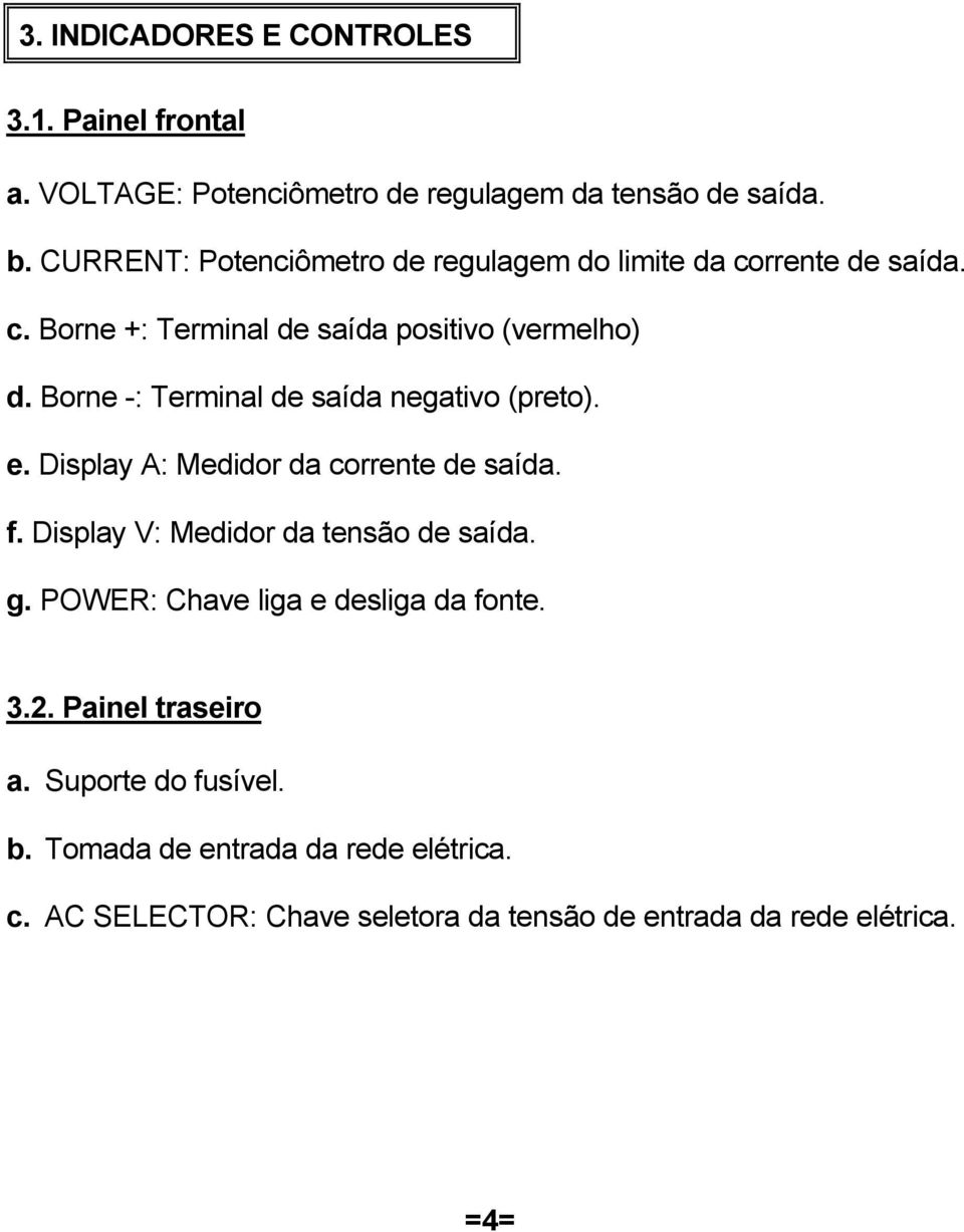 Borne -: Terminal de saída negativo (preto). e. Display A: Medidor da corrente de saída. f. Display V: Medidor da tensão de saída. g.