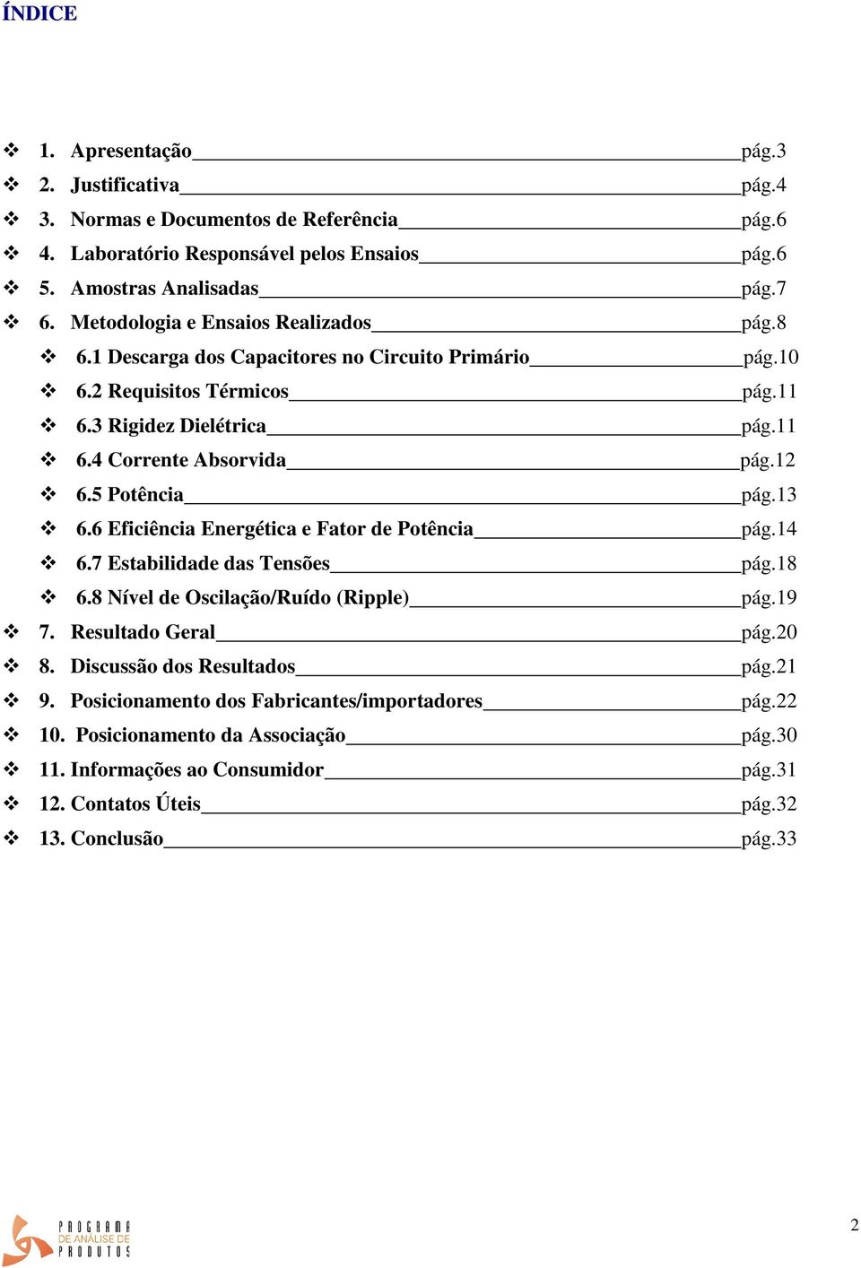 7 Estabilidade das Tensões 6.8 Nível de Oscilação/Ruído (Ripple) 7. Resultado Geral 8. Discussão dos Resultados 9. Posicionamento dos Fabricantes/importadores 10.