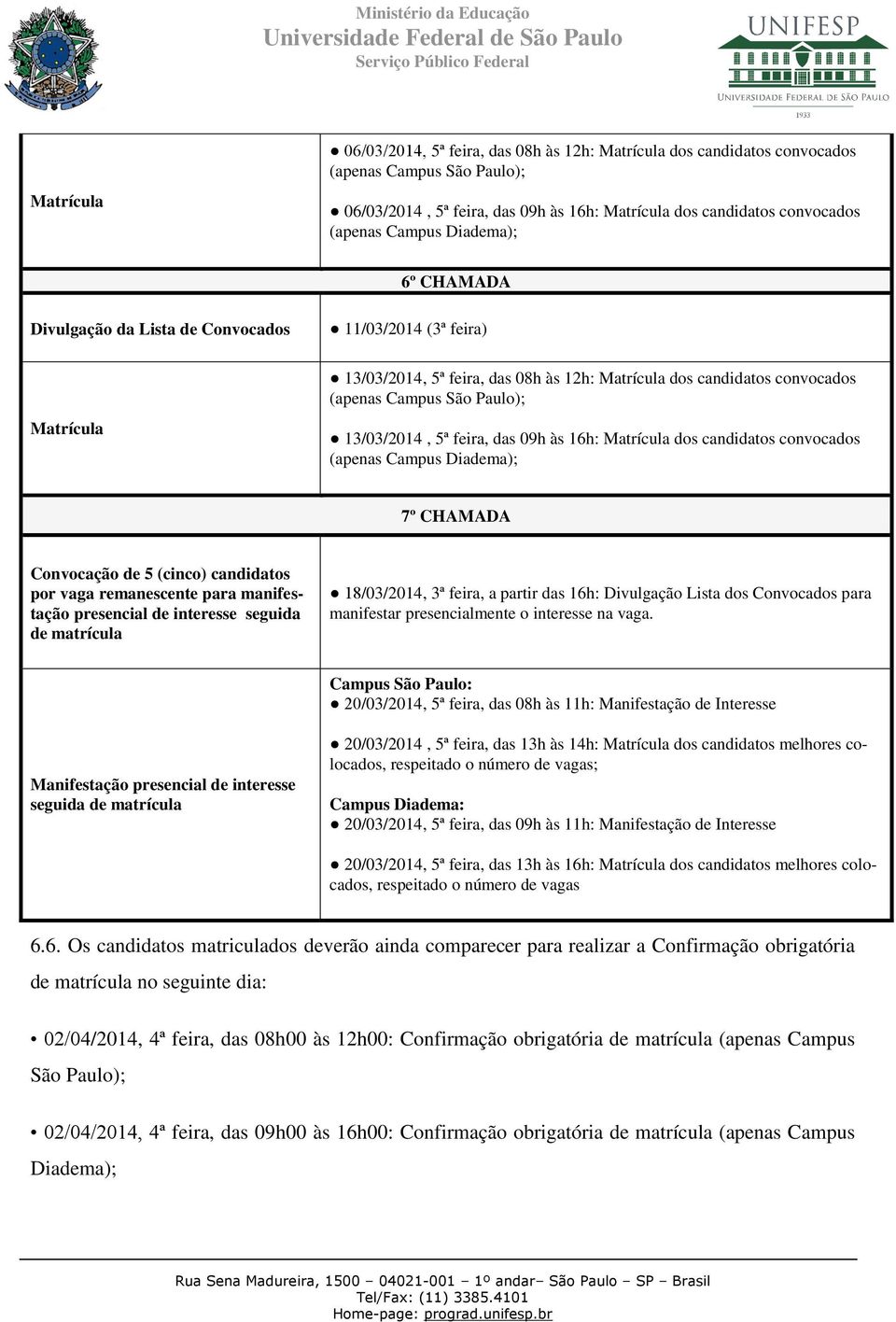 5ª feira, das 09h às 16h: Matrícula dos candidatos convocados (apenas Campus Diadema); 7º CHAMADA Convocação de 5 (cinco) candidatos por vaga remanescente para manifestação presencial de interesse