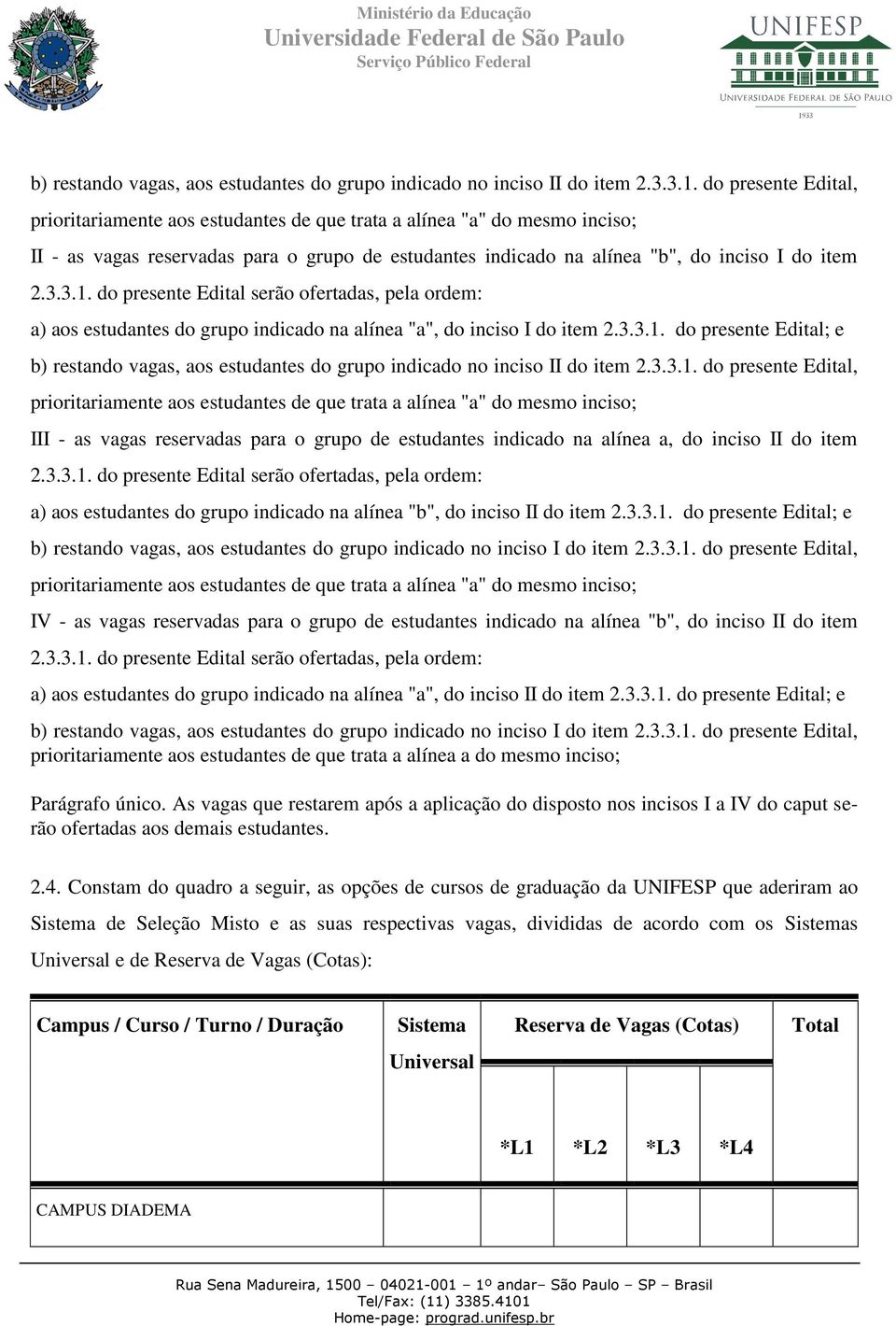 do presente Edital serão ofertadas, pela ordem: a) aos estudantes do grupo indicado na alínea "a", do inciso I do item 2.3.3.1.