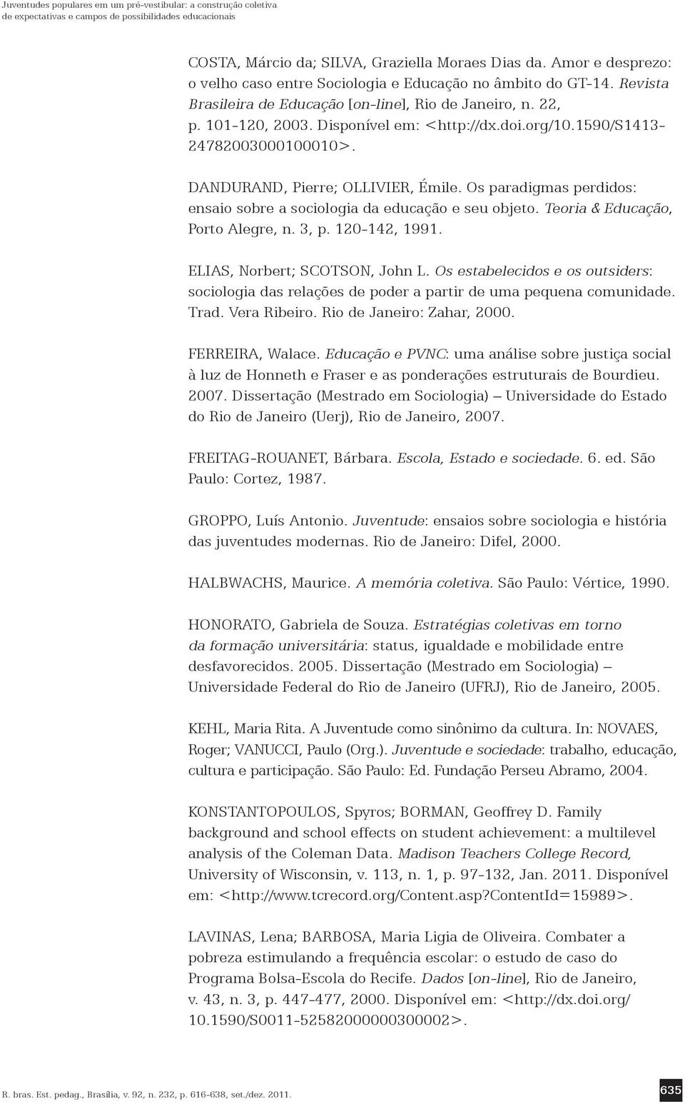 1590/s1413-24782003000100010>. DANDURAND, Pierre; OLLIVIER, Émile. Os paradigmas perdidos: ensaio sobre a sociologia da educação e seu objeto. Teoria & Educação, Porto Alegre, n. 3, p. 120-142, 1991.