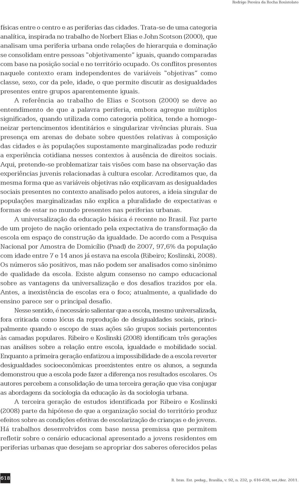 pessoas objetivamente iguais, quando comparadas com base na posição social e no território ocupado.