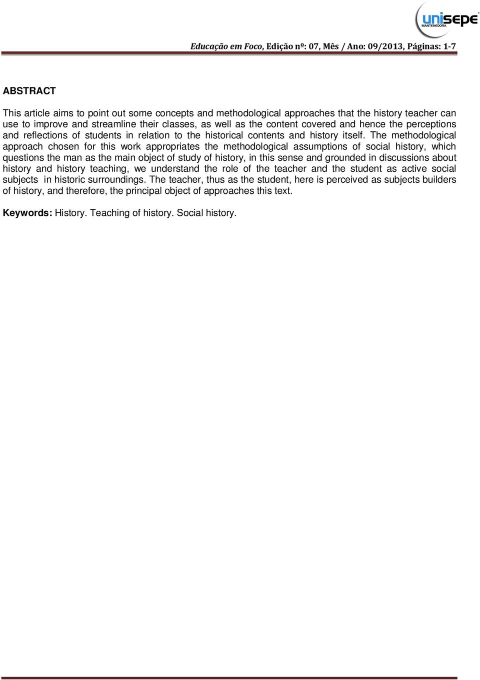 The methodological approach chosen for this work appropriates the methodological assumptions of social history, which questions the man as the main object of study of history, in this sense and