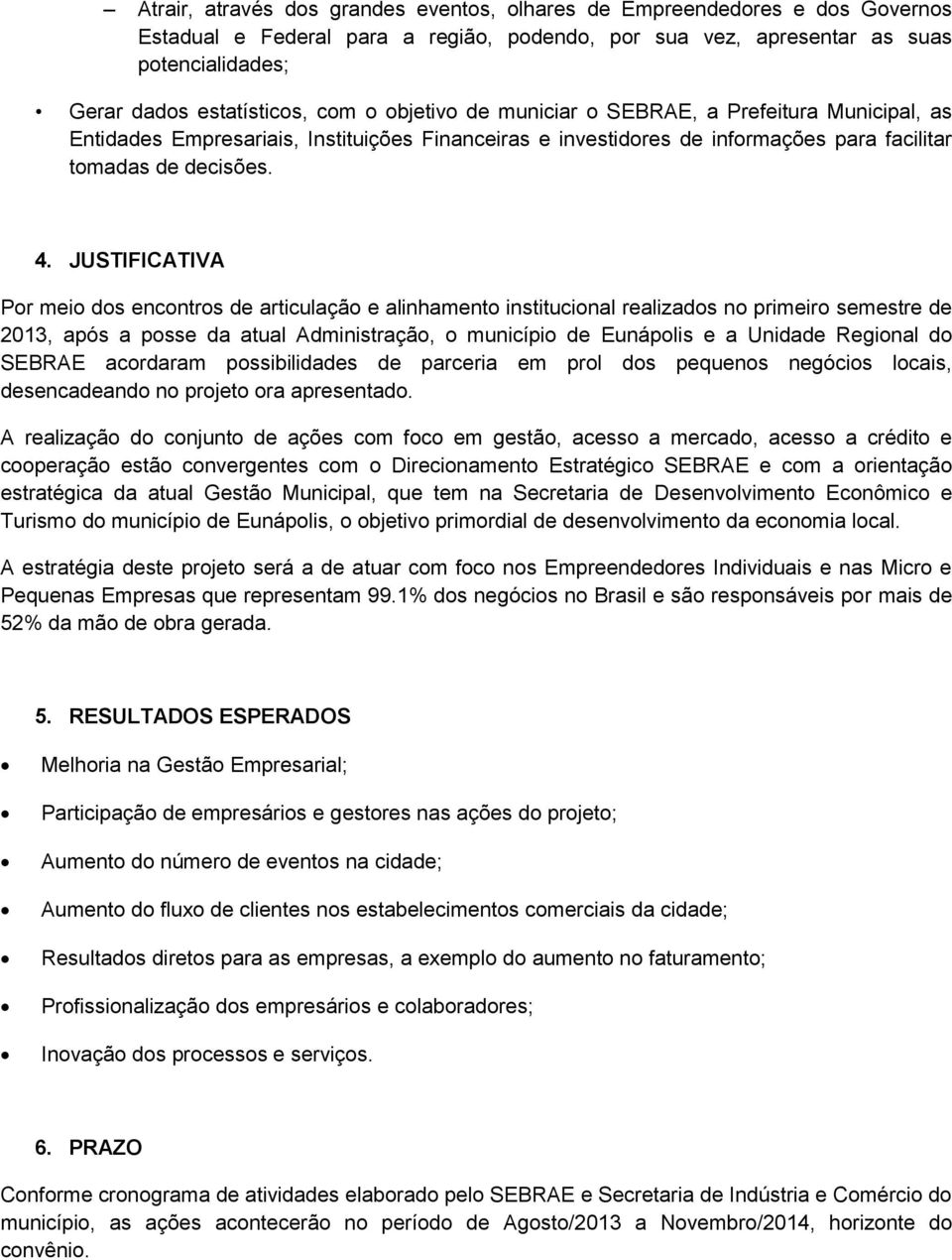 JUSTIFICATIVA Por meio dos encontros de articulação e alinhamento institucional realizados no primeiro semestre de 2013, após a posse da atual Administração, o município de Eunápolis e a Unidade