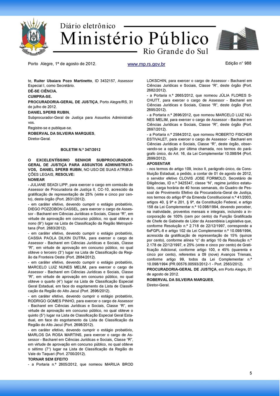 º 347/2012 O EXCELENTÍSSIMO SENHOR SUBPROCURADOR- GERAL DE JUSTIÇA PARA ASSUNTOS ADMINISTRATI- VOS, DANIEL SPERB RUBIN, NO USO DE SUAS ATRIBUI- ÇÕES LEGAIS, RESOLVE: NOMEAR - JULIANE SEADI LIPP, para