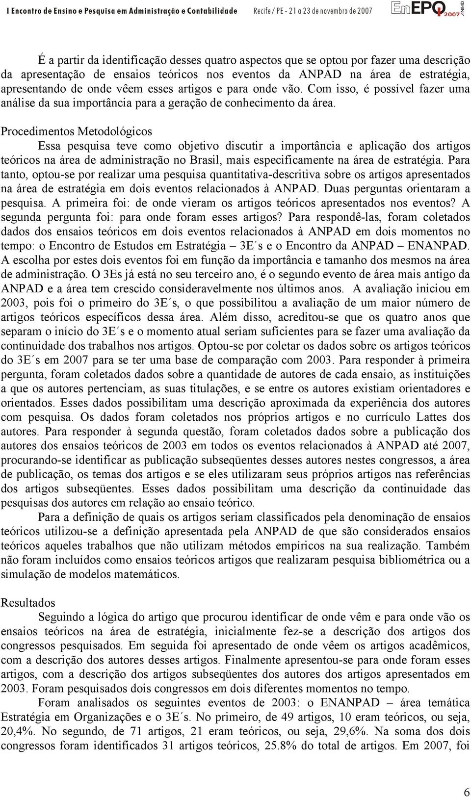 Procedimentos Metodológicos Essa pesquisa teve como objetivo discutir a importância e aplicação dos artigos teóricos na área de administração no Brasil, mais especificamente na área de estratégia.