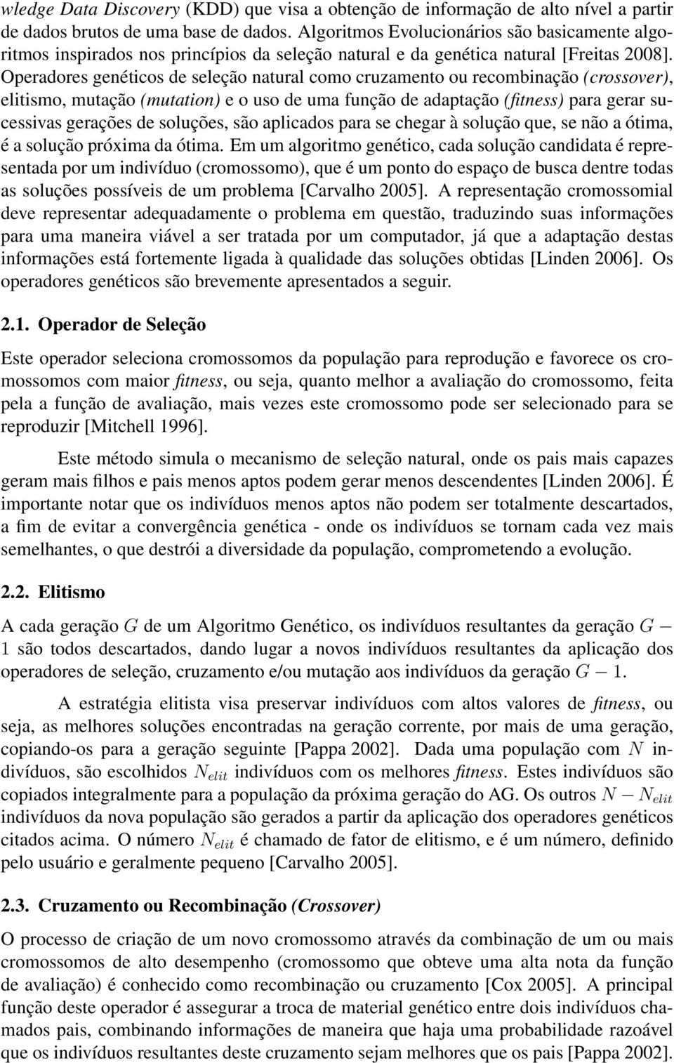 Operadores genéticos de seleção natural como cruzamento ou recombinação (crossover), elitismo, mutação (mutation) e o uso de uma função de adaptação (fitness) para gerar sucessivas gerações de