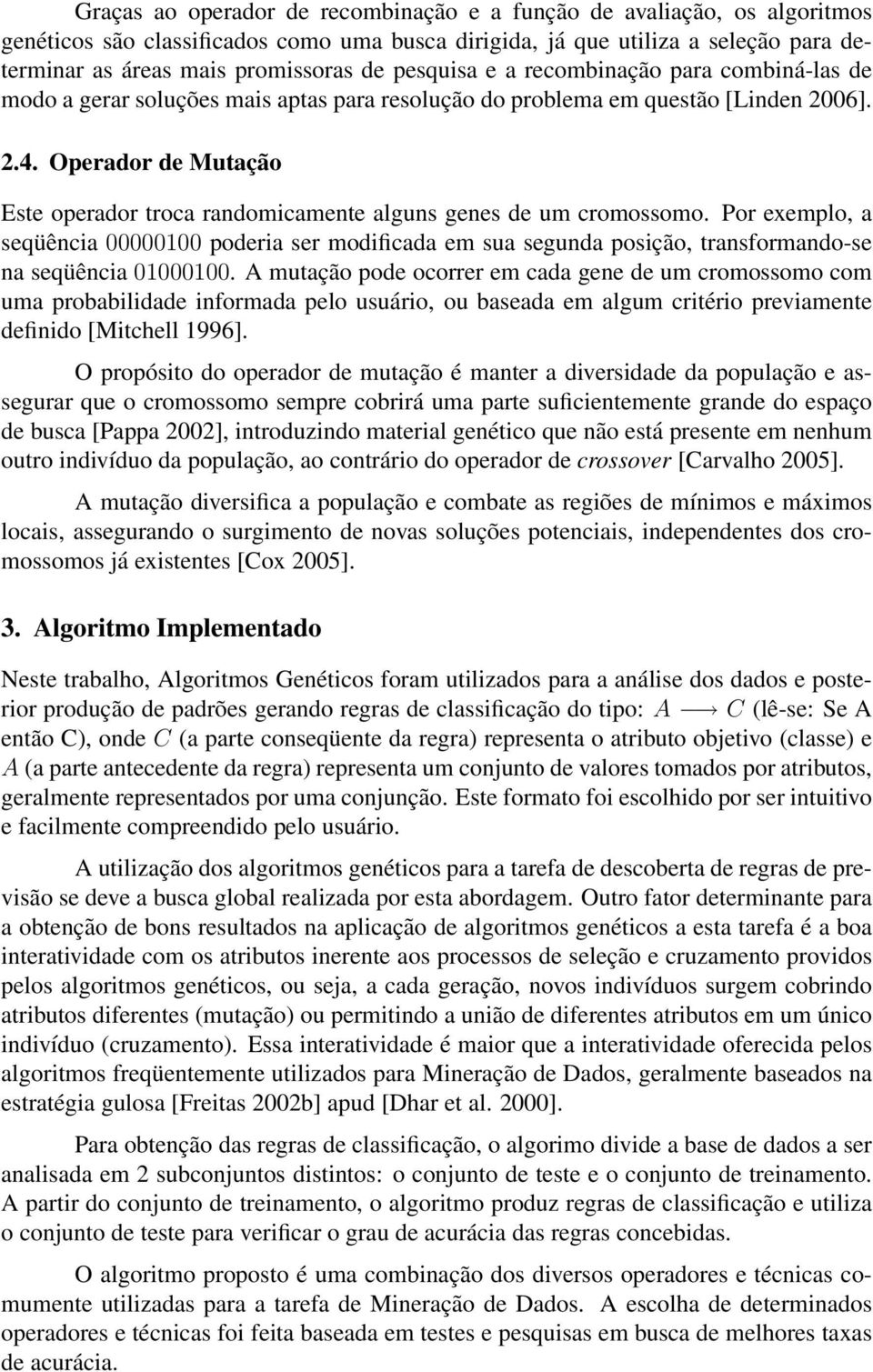 Operador de Mutação Este operador troca randomicamente alguns genes de um cromossomo.