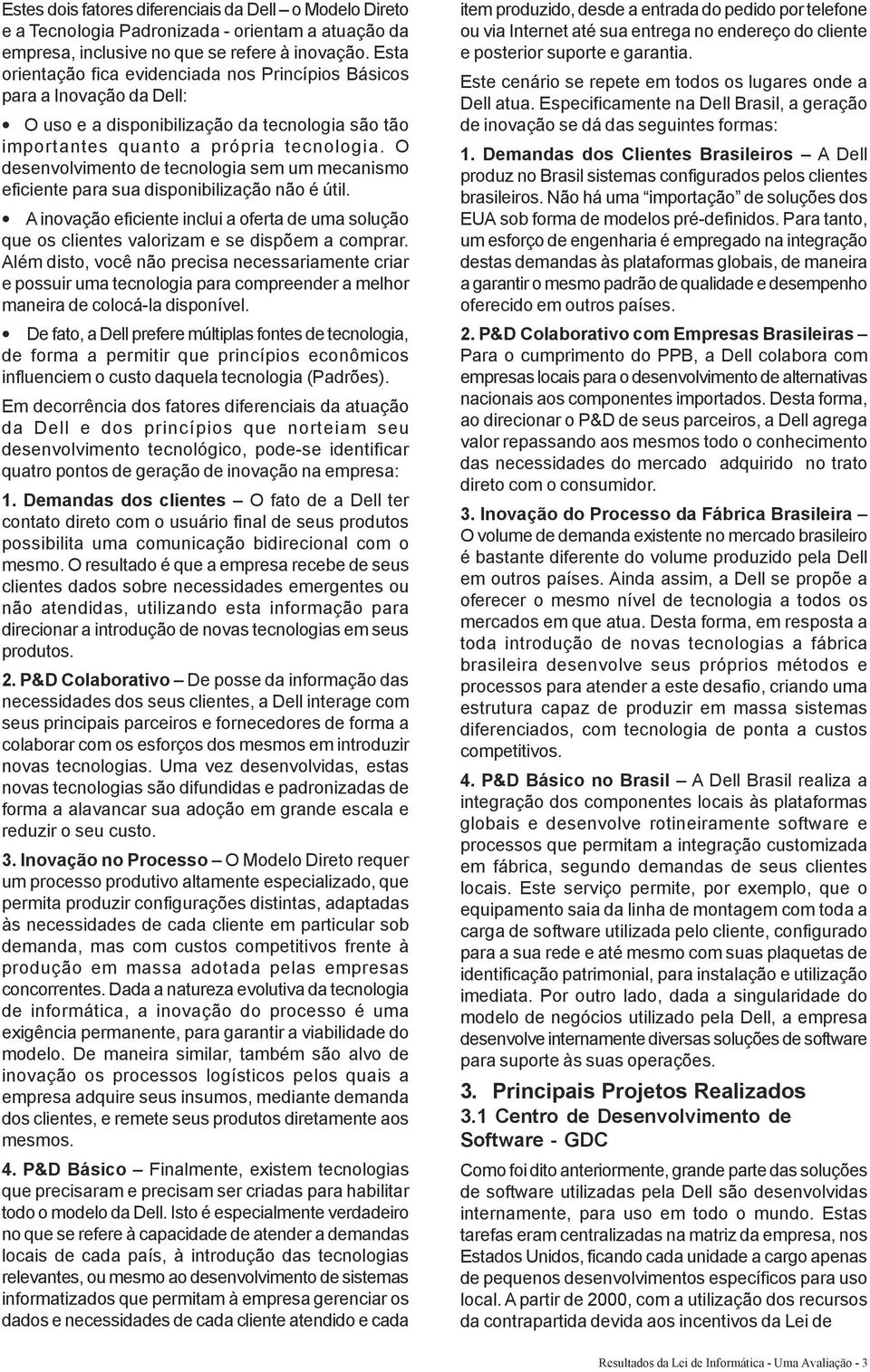 O desenvolvimento de tecnologia sem um mecanismo eficiente para sua disponibilização não é útil. A inovação eficiente inclui a oferta de uma solução que os clientes valorizam e se dispõem a comprar.