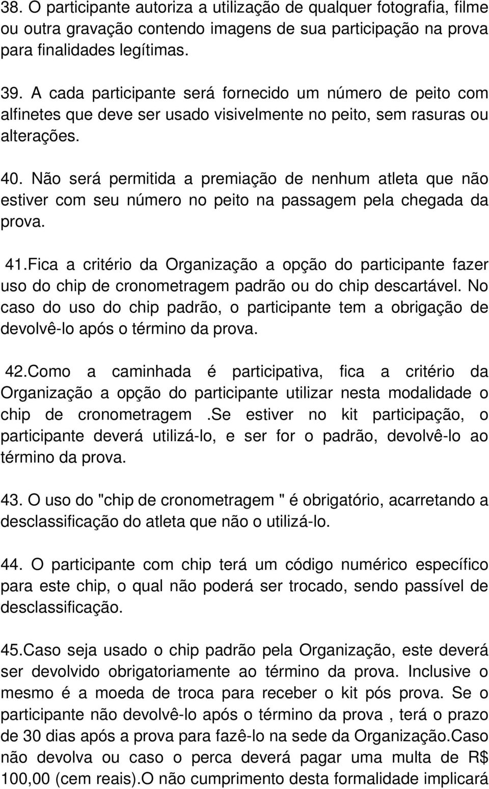 Não será permitida a premiação de nenhum atleta que não estiver com seu número no peito na passagem pela chegada da prova. 41.