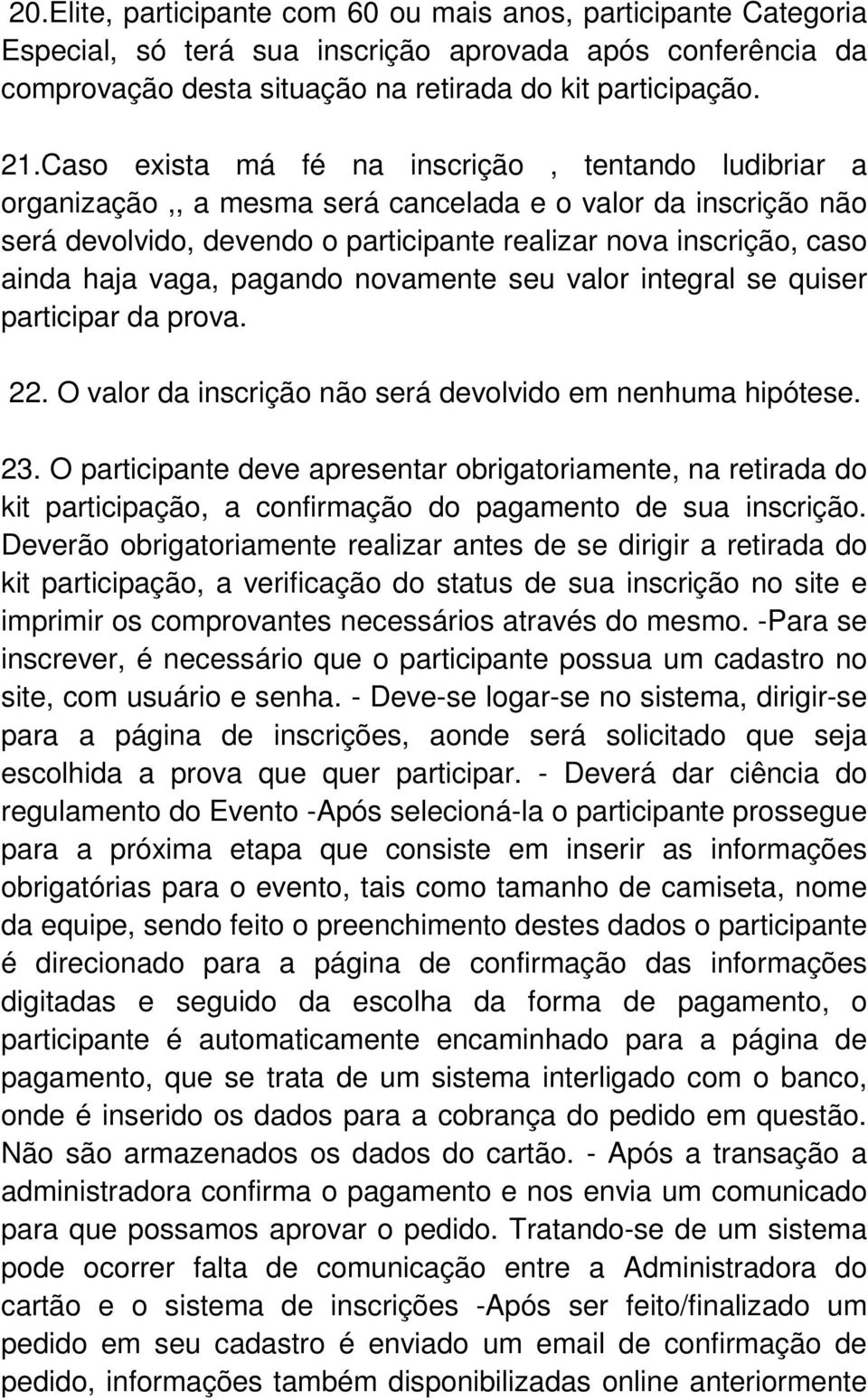 vaga, pagando novamente seu valor integral se quiser participar da prova. 22. O valor da inscrição não será devolvido em nenhuma hipótese. 23.