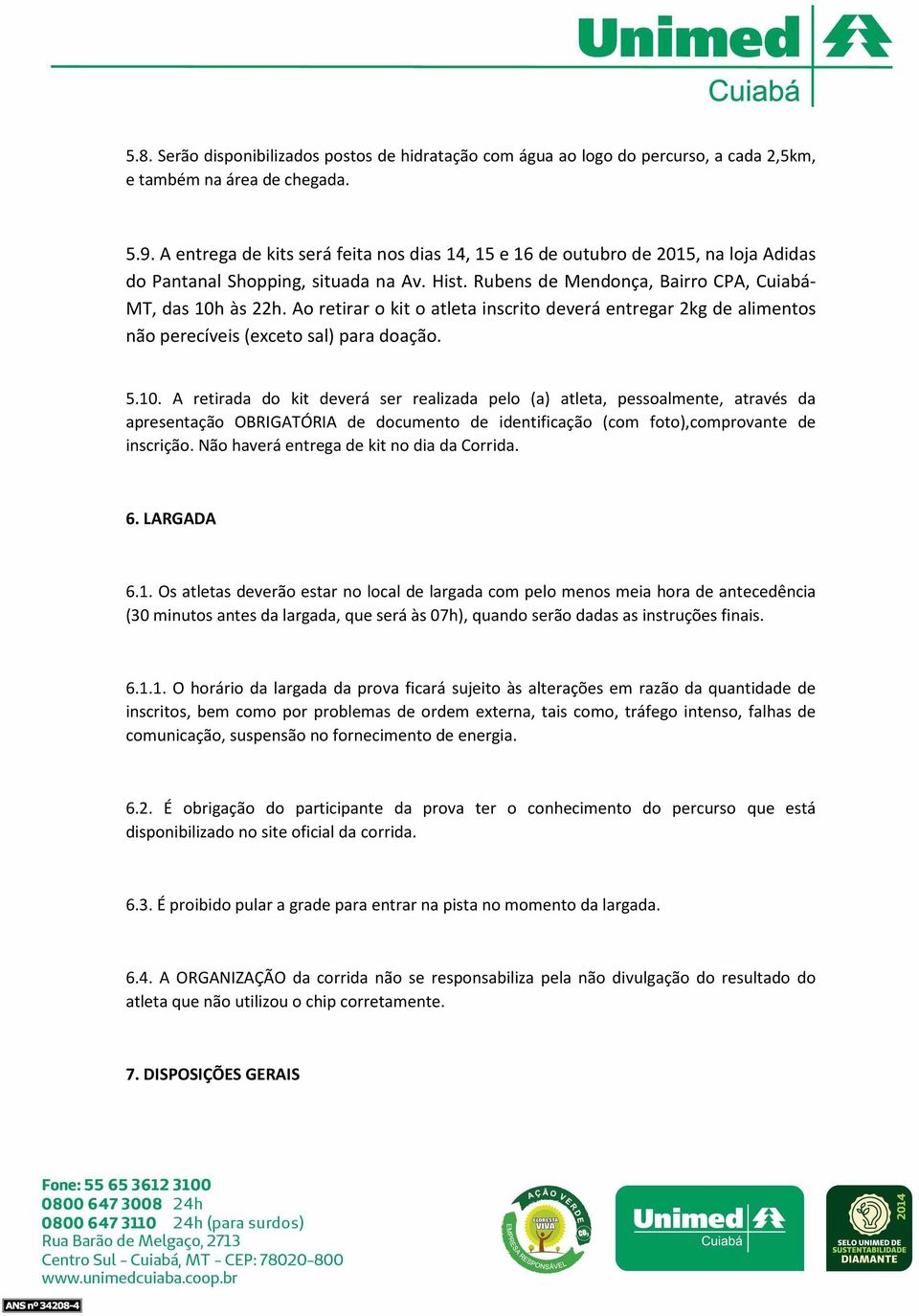 Ao retirar o kit o atleta inscrito deverá entregar 2kg de alimentos não perecíveis (exceto sal) para doação. 5.10.