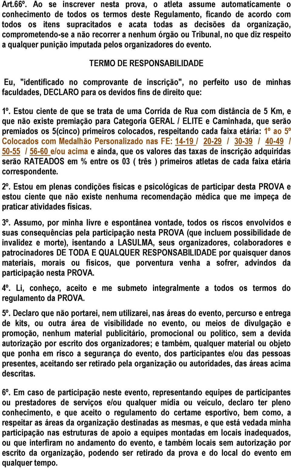 organização, comprometendo-se a não recorrer a nenhum órgão ou Tribunal, no que diz respeito a qualquer punição imputada pelos organizadores do evento.