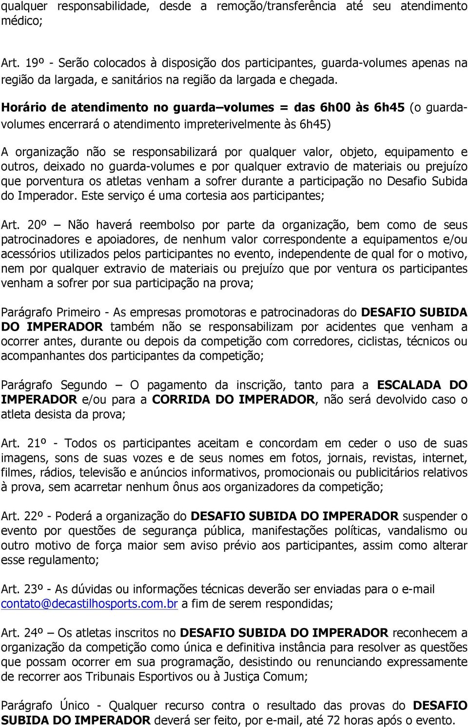 Horário de atendimento no guarda volumes = das 6h00 às 6h45 (o guardavolumes encerrará o atendimento impreterivelmente às 6h45) A organização não se responsabilizará por qualquer valor, objeto,