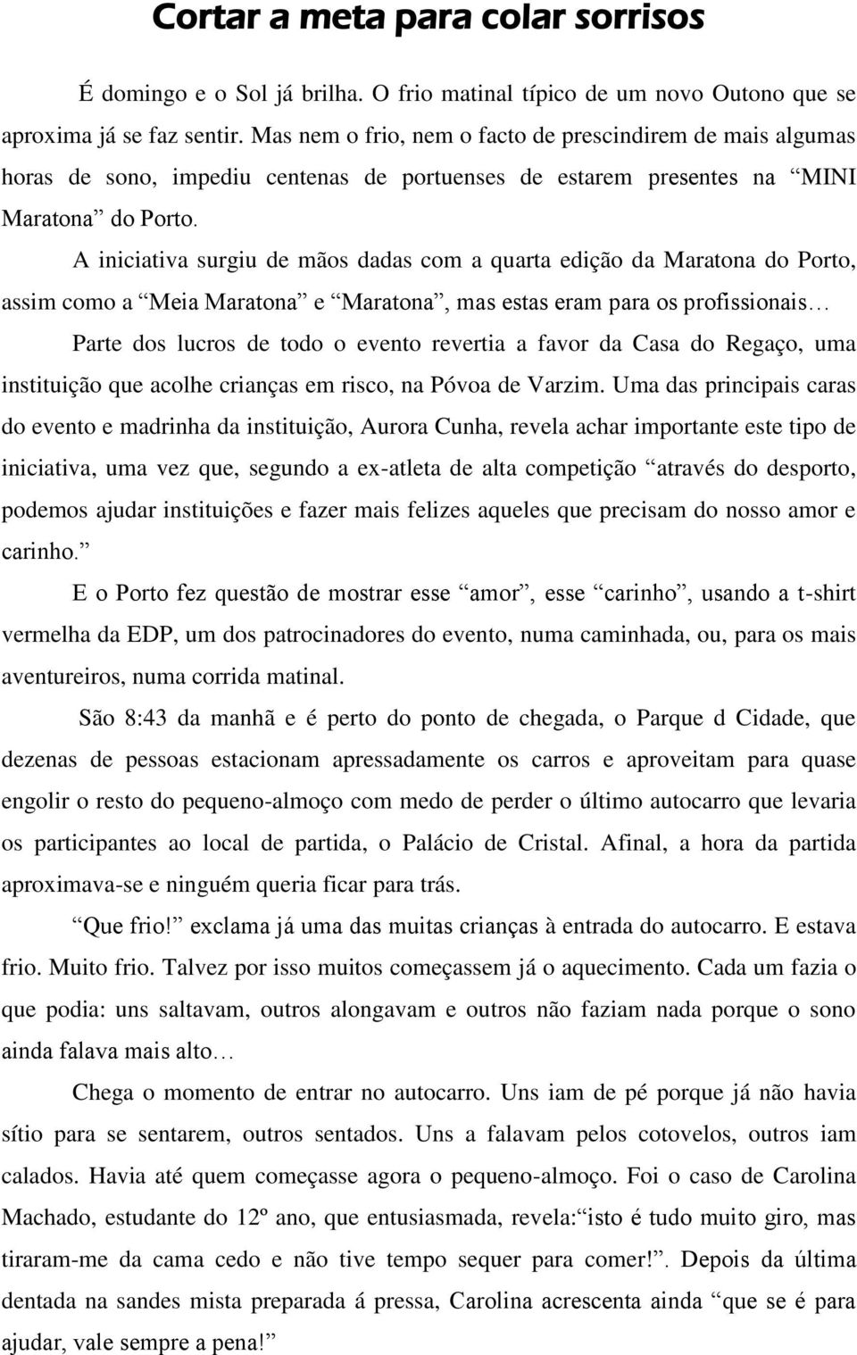 A iniciativa surgiu de mãos dadas com a quarta edição da Maratona do Porto, assim como a Meia Maratona e Maratona, mas estas eram para os profissionais Parte dos lucros de todo o evento revertia a