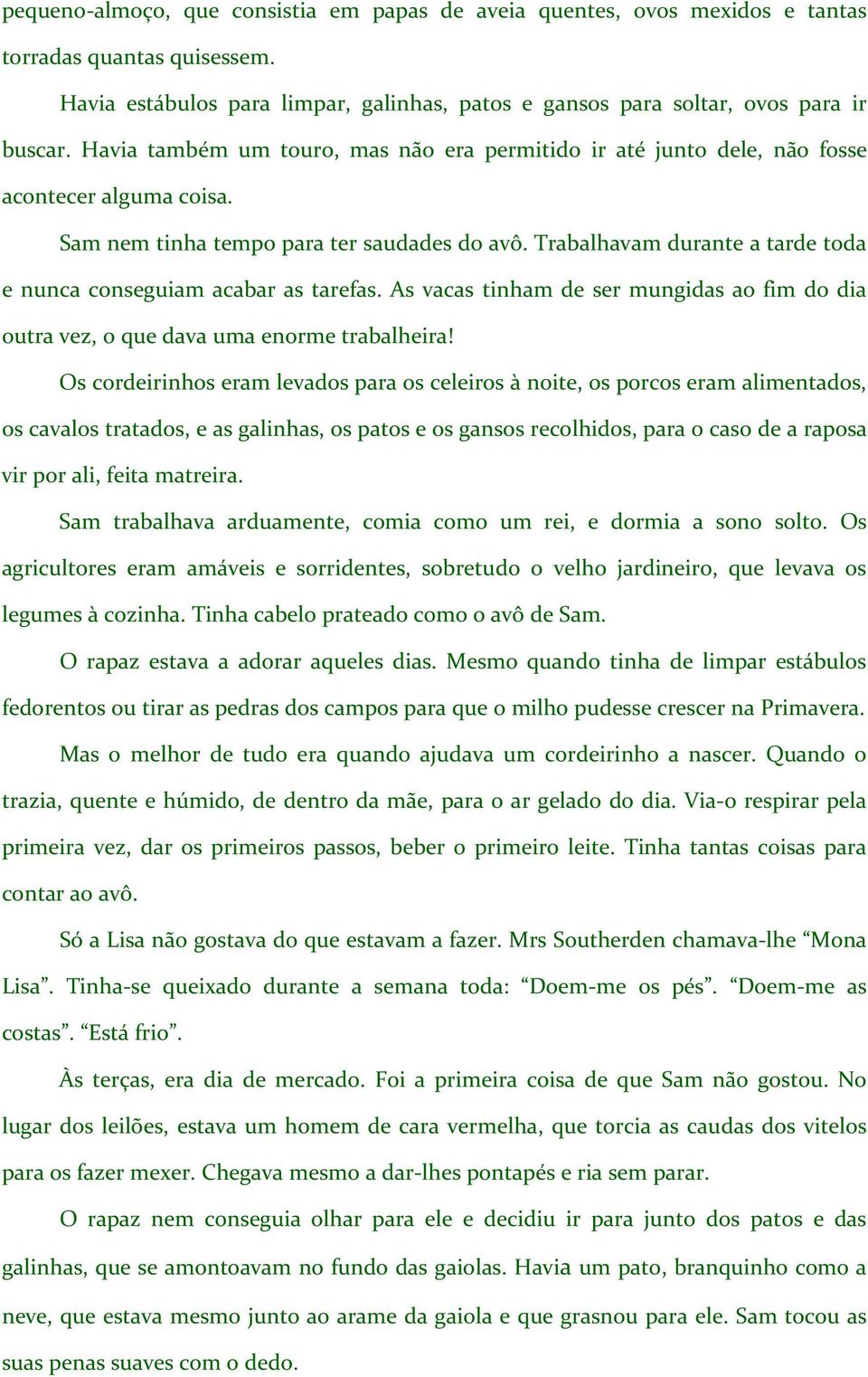 Trabalhavam durante a tarde toda e nunca conseguiam acabar as tarefas. As vacas tinham de ser mungidas ao fim do dia outra vez, o que dava uma enorme trabalheira!