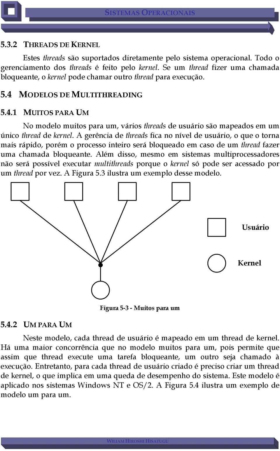 MODELOS DE MULTITHREADING 5.4.1 MUITOS PARA UM No modelo muitos para um, vários threads de usuário são mapeados em um único thread de kernel.