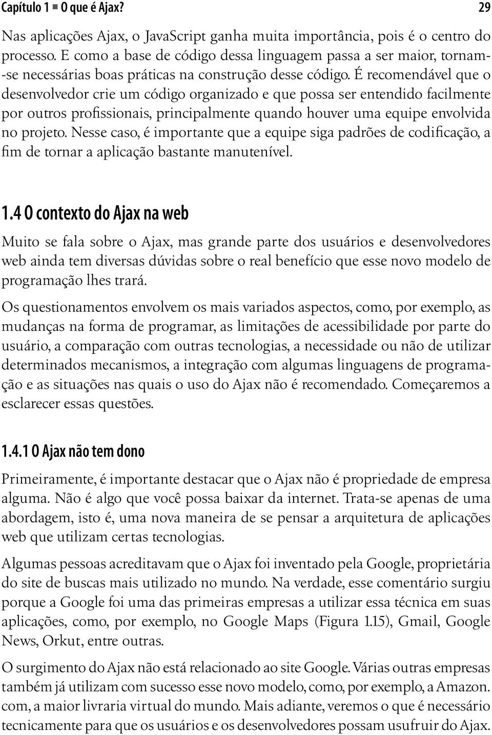 É recomendável que o desenvolvedor crie um código organizado e que possa ser entendido facilmente por outros profissionais, principalmente quando houver uma equipe envolvida no projeto.