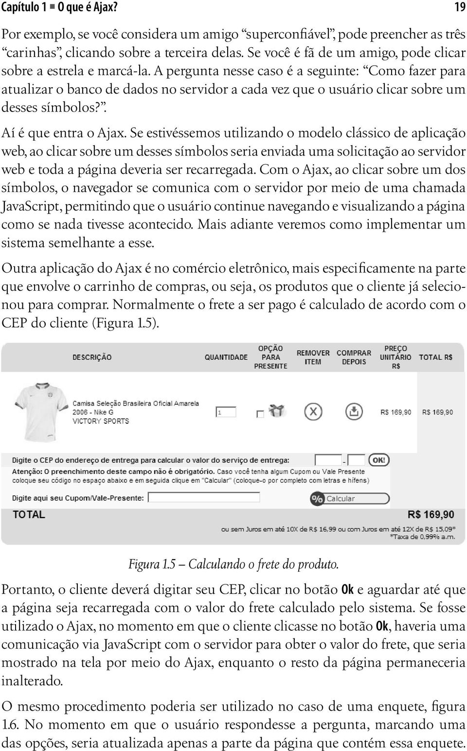 A pergunta nesse caso é a seguinte: Como fazer para atualizar o banco de dados no servidor a cada vez que o usuário clicar sobre um desses símbolos?. Aí é que entra o Ajax.