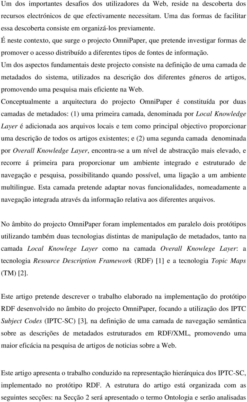 É neste contexto, que surge o projecto OmniPaper, que pretende investigar formas de promover o acesso distribuído a diferentes tipos de fontes de informação.