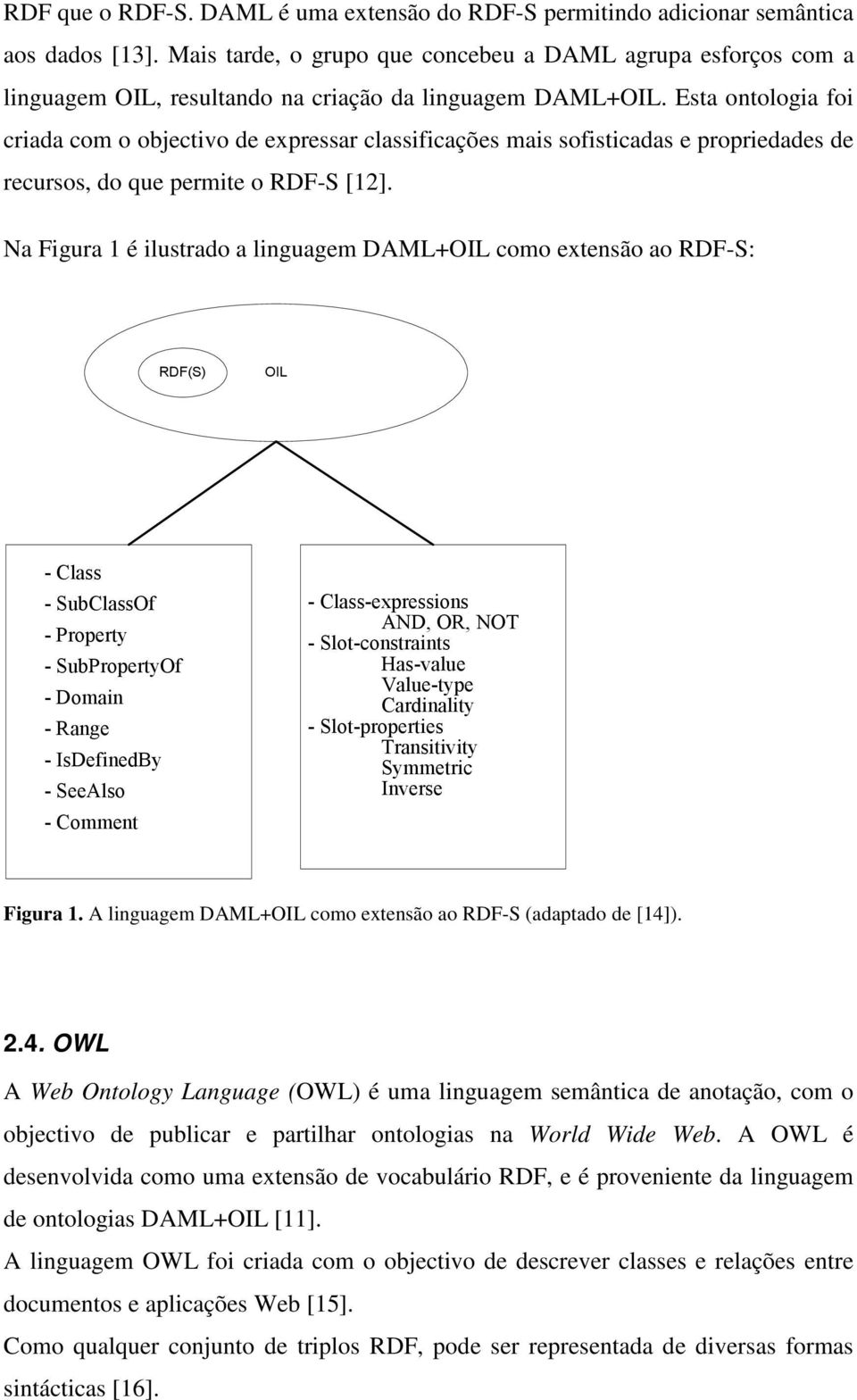 Esta ontologia foi criada com o objectivo de expressar classificações mais sofisticadas e propriedades de recursos, do que permite o RDF-S [12].