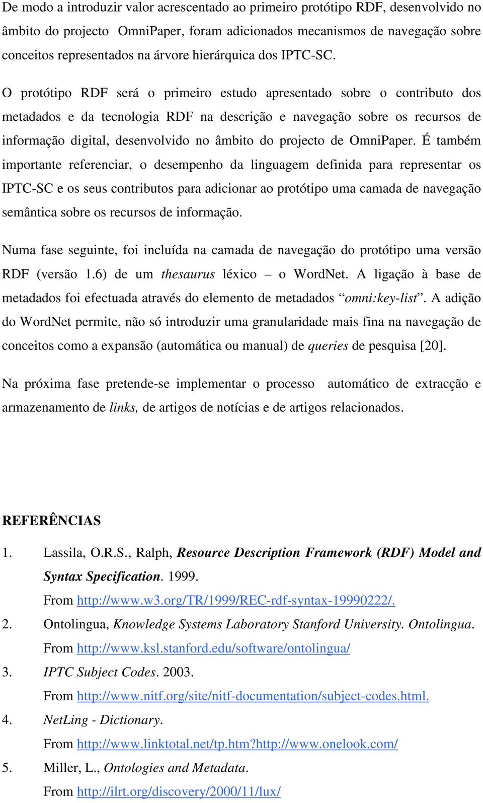 O protótipo RDF será o primeiro estudo apresentado sobre o contributo dos metadados e da tecnologia RDF na descrição e navegação sobre os recursos de informação digital, desenvolvido no âmbito do