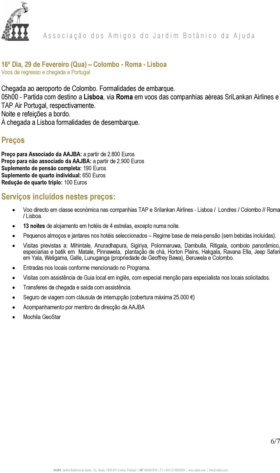 À chegada a Lisboa formalidades de desembarque. Preços Preço para Associado da AAJBA: a partir de 2.800 Euros Preço para não associado da AAJBA: a partir de 2.