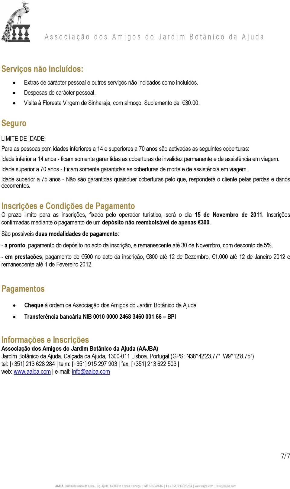 invalidez permanente e de assistência em viagem. Idade superior a 70 anos - Ficam somente garantidas as coberturas de morte e de assistência em viagem.