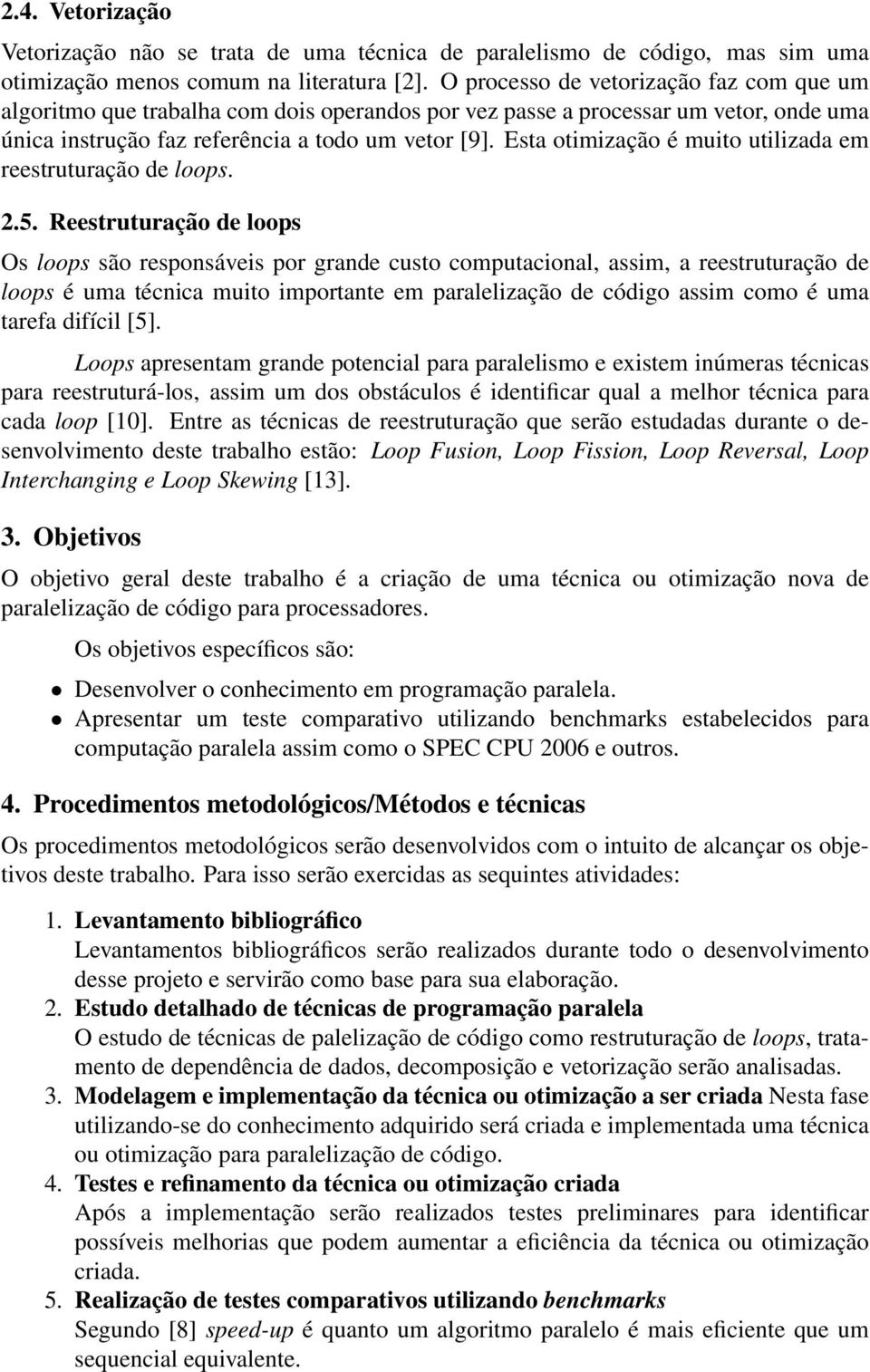 Esta otimização é muito utilizada em reestruturação de loops. 2.5.