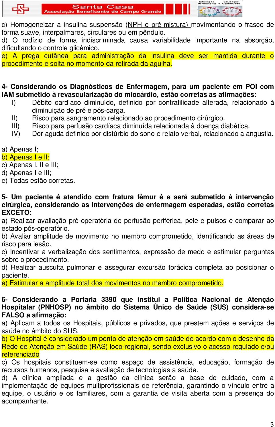 e) A prega cutânea para administração da insulina deve ser mantida durante o procedimento e solta no momento da retirada da agulha.