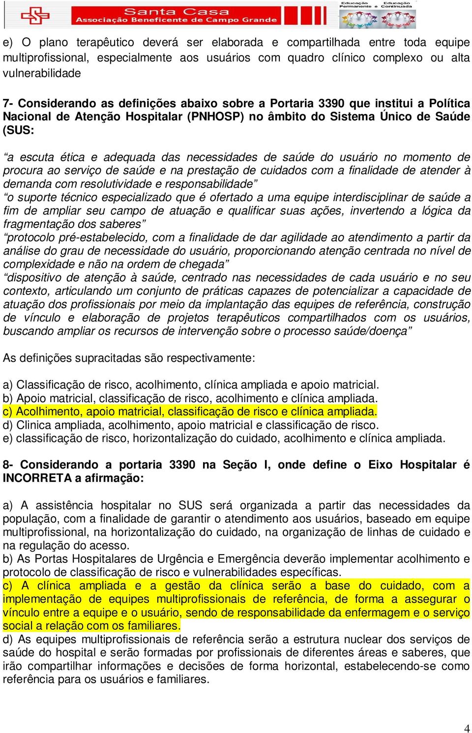 do usuário no momento de procura ao serviço de saúde e na prestação de cuidados com a finalidade de atender à demanda com resolutividade e responsabilidade o suporte técnico especializado que é