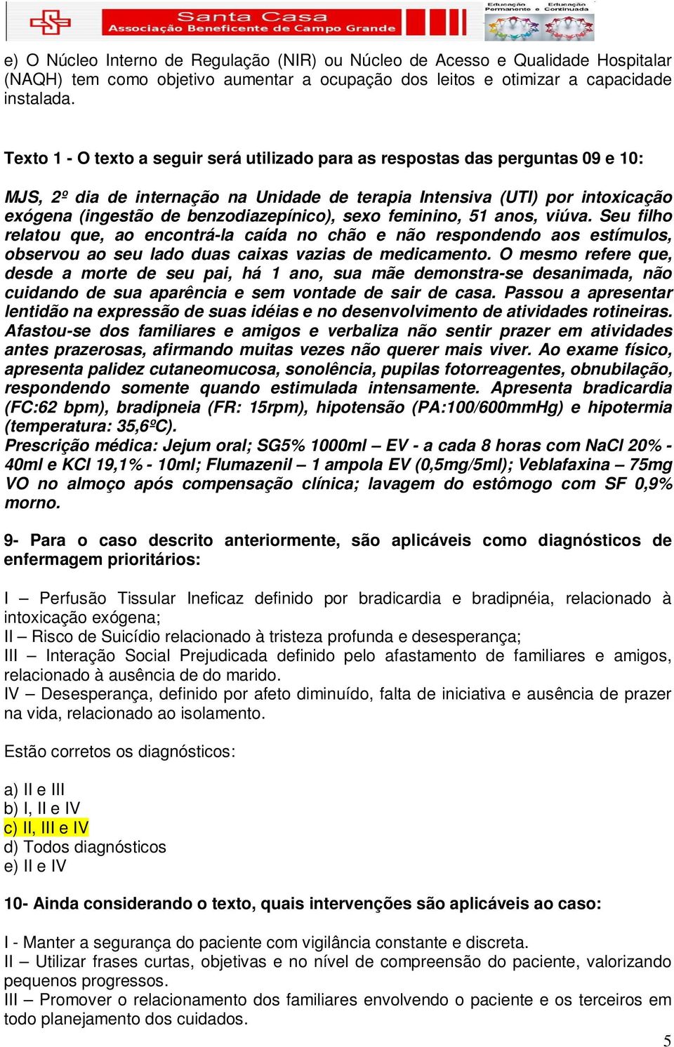 benzodiazepínico), sexo feminino, 51 anos, viúva. Seu filho relatou que, ao encontrá-la caída no chão e não respondendo aos estímulos, observou ao seu lado duas caixas vazias de medicamento.