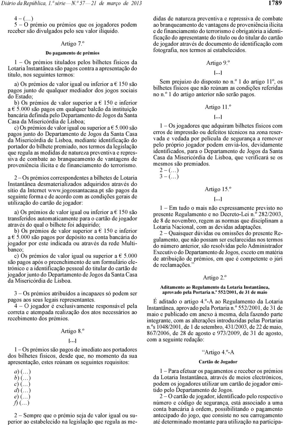 inferior a 150 são pagos junto de qualquer mediador dos jogos sociais do Estado; b) Os prémios de valor superior a 150 e inferior a 5.