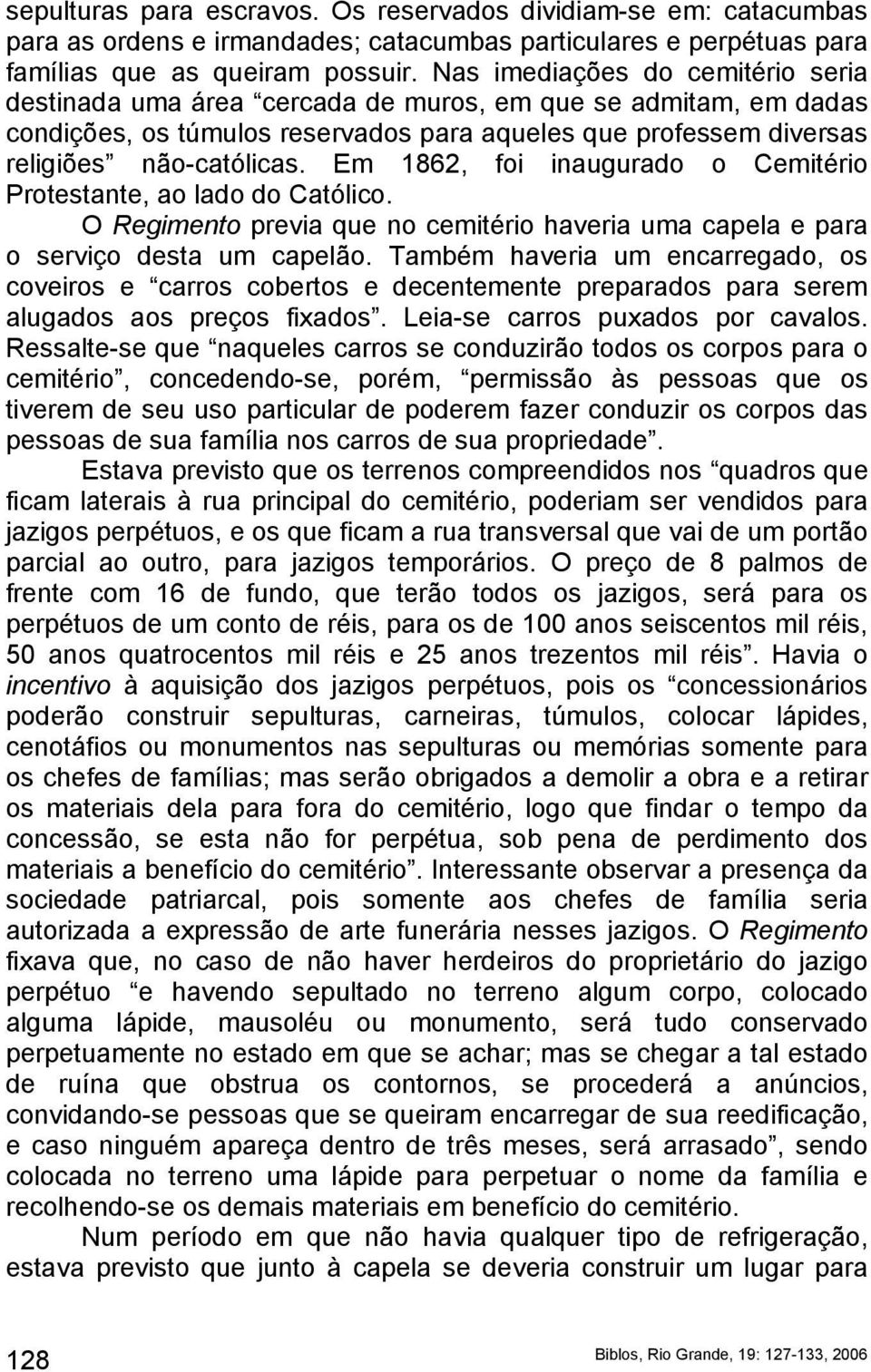 Em 1862, foi inaugurado o Cemitério Protestante, ao lado do Católico. O Regimento previa que no cemitério haveria uma capela e para o serviço desta um capelão.