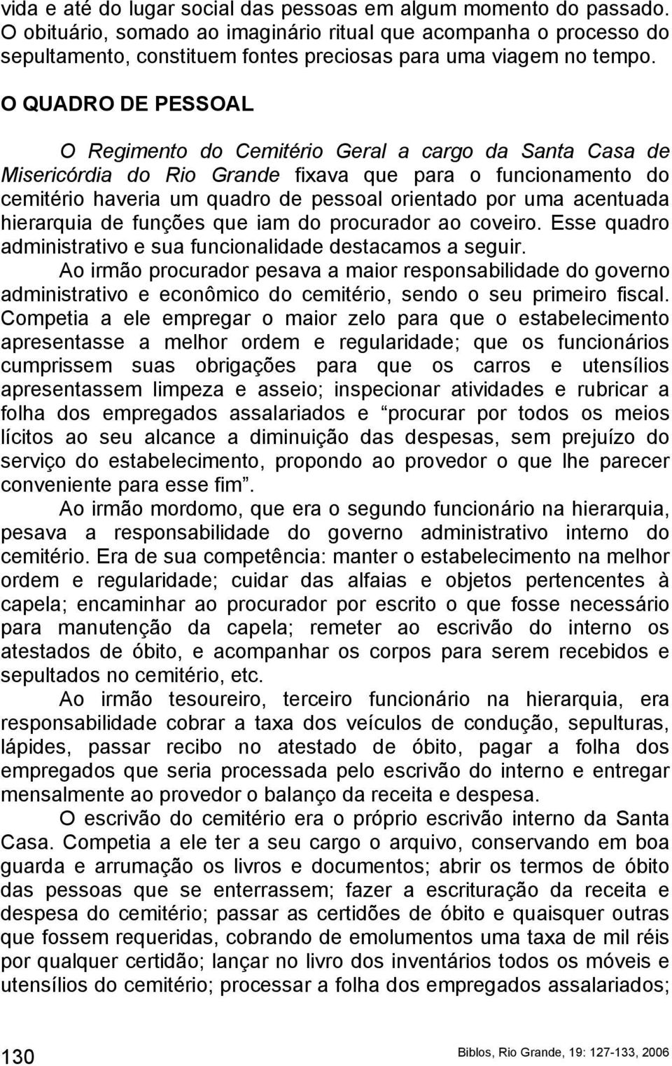 O QUADRO DE PESSOAL O Regimento do Cemitério Geral a cargo da Santa Casa de Misericórdia do Rio Grande fixava que para o funcionamento do cemitério haveria um quadro de pessoal orientado por uma