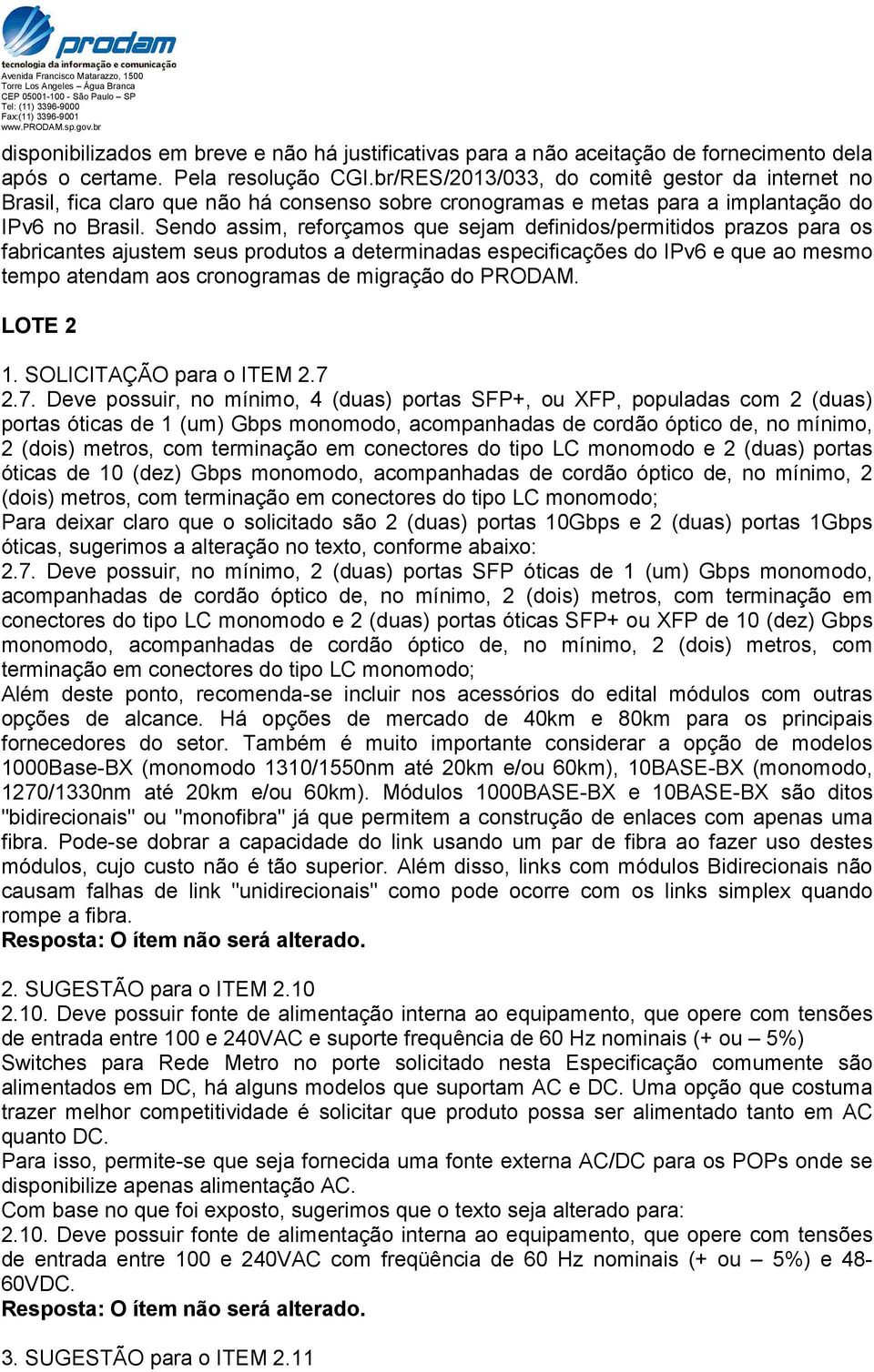 Sendo assim, reforçamos que sejam definidos/permitidos prazos para os fabricantes ajustem seus produtos a determinadas especificações do IPv6 e que ao mesmo tempo atendam aos cronogramas de migração