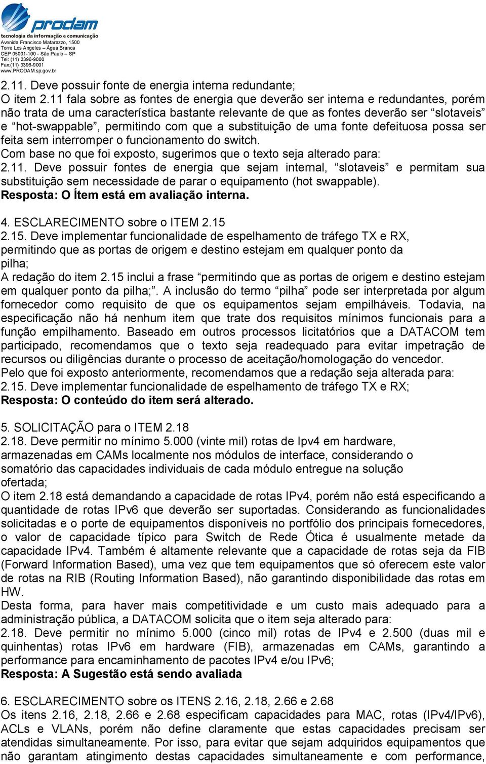 com que a substituição de uma fonte defeituosa possa ser feita sem interromper o funcionamento do switch. Com base no que foi exposto, sugerimos que o texto seja alterado para: 2.11.