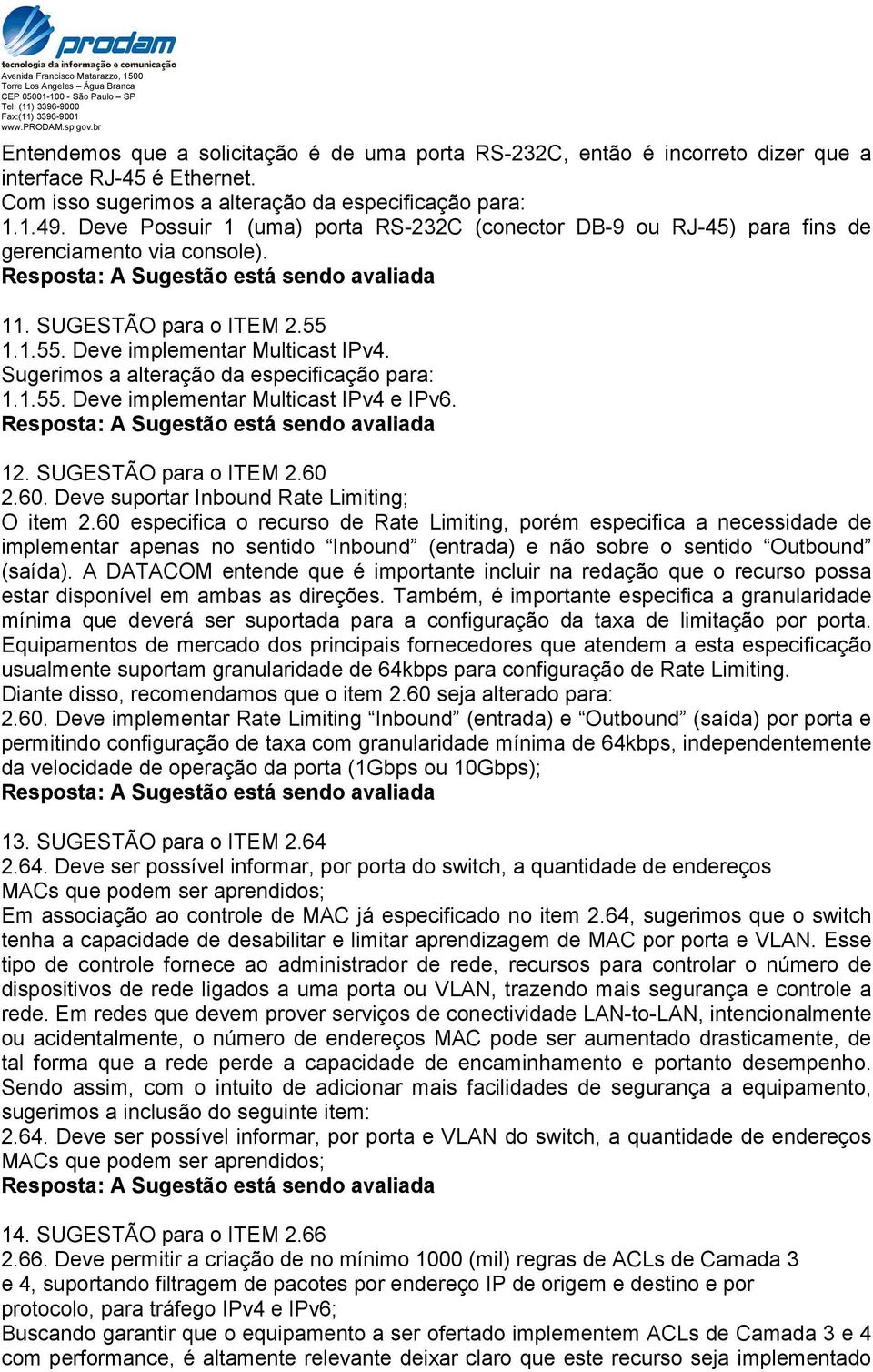 Sugerimos a alteração da especificação para: 1.1.55. Deve implementar Multicast IPv4 e IPv6. 12. SUGESTÃO para o ITEM 2.60 2.60. Deve suportar Inbound Rate Limiting; O item 2.