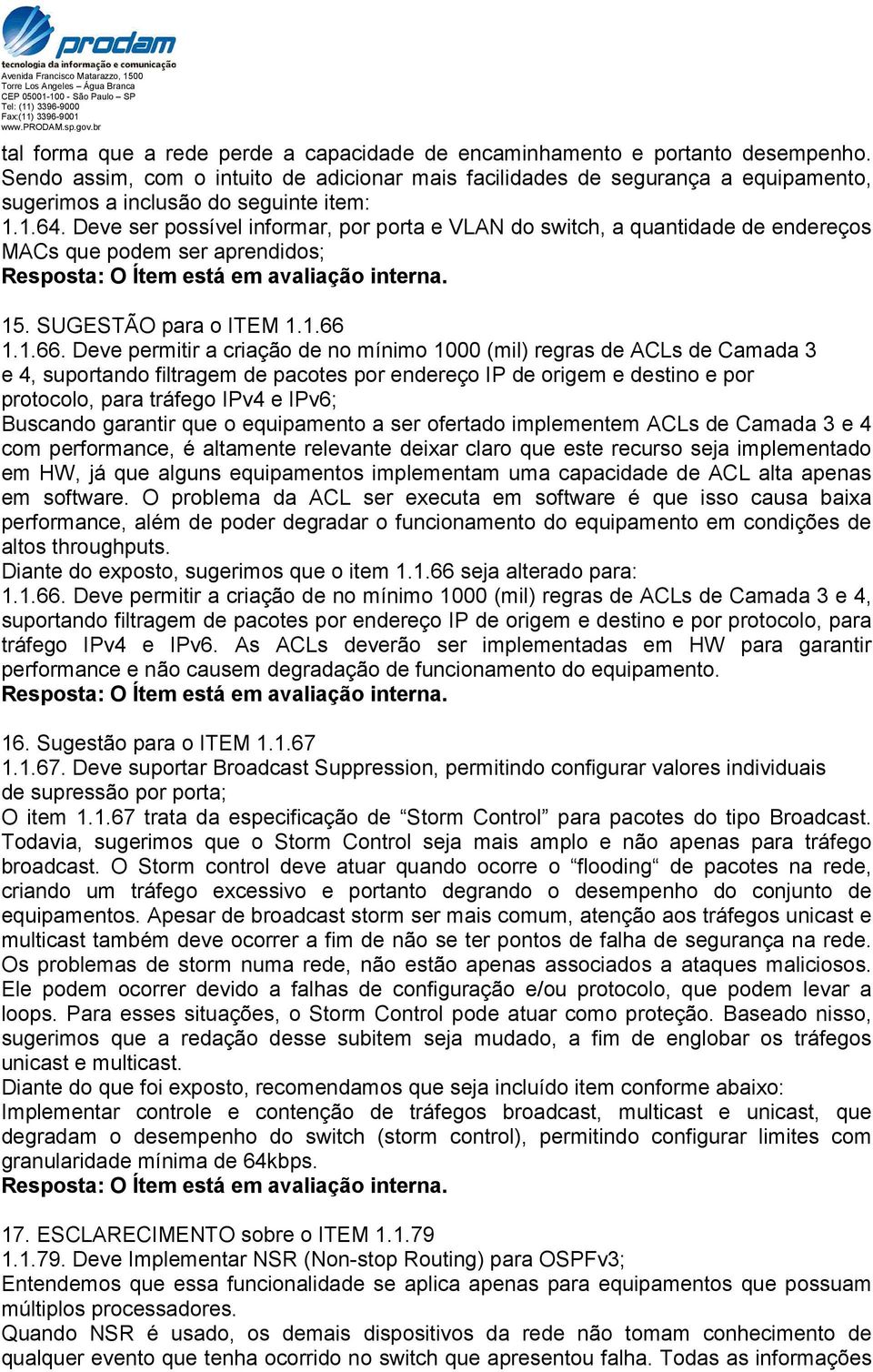 Deve ser possível informar, por porta e VLAN do switch, a quantidade de endereços MACs que podem ser aprendidos; 15. SUGESTÃO para o ITEM 1.1.66 