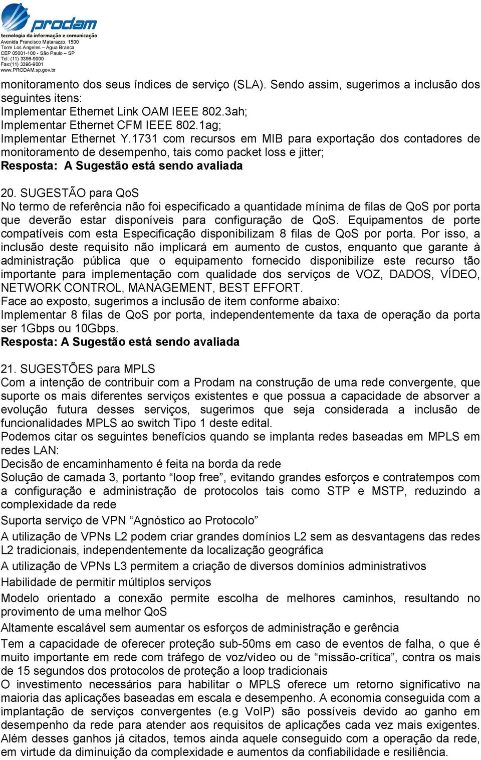 SUGESTÃO para QoS No termo de referência não foi especificado a quantidade mínima de filas de QoS por porta que deverão estar disponíveis para configuração de QoS.