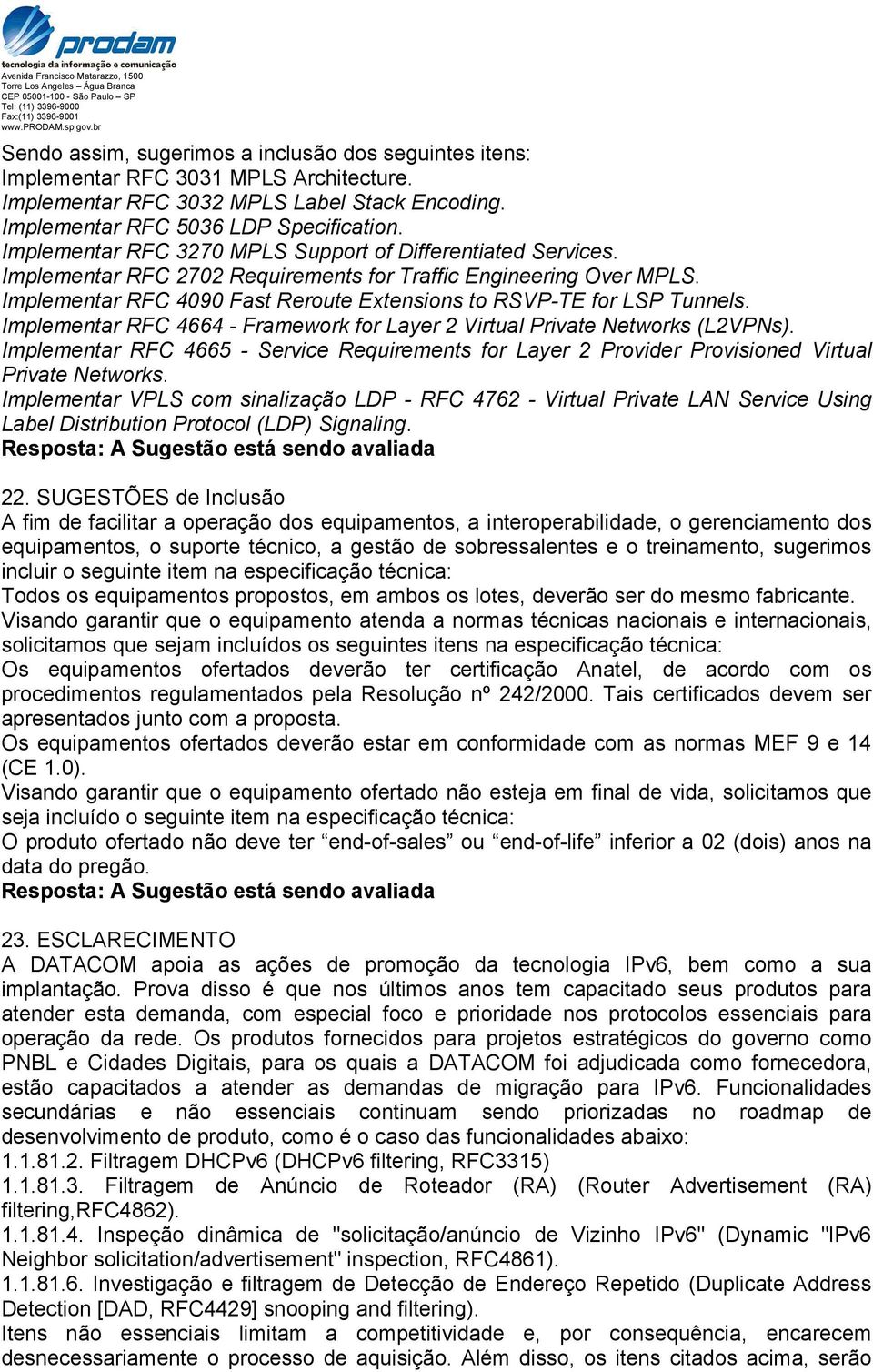 Implementar RFC 4090 Fast Reroute Extensions to RSVP-TE for LSP Tunnels. Implementar RFC 4664 - Framework for Layer 2 Virtual Private Networks (L2VPNs).