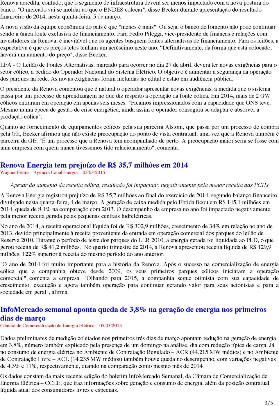 A nova visão da equipe econômica do país é que "menos é mais". Ou seja, o banco de fomento não pode continuar sendo a única fonte exclusiva de financiamento.