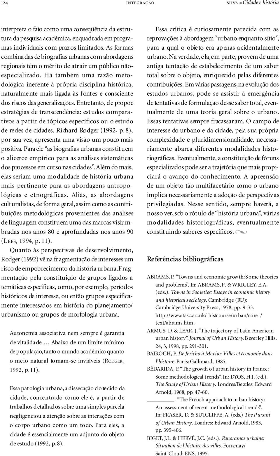 Há também uma razão metodológica inerente à própria disciplina histórica, naturalmente mais ligada às fontes e consciente dos riscos das generalizações.