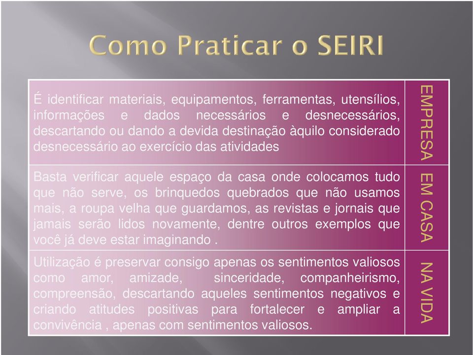 jornais que jamais serão lidos novamente, dentre outros exemplos que você já deve estar imaginando.