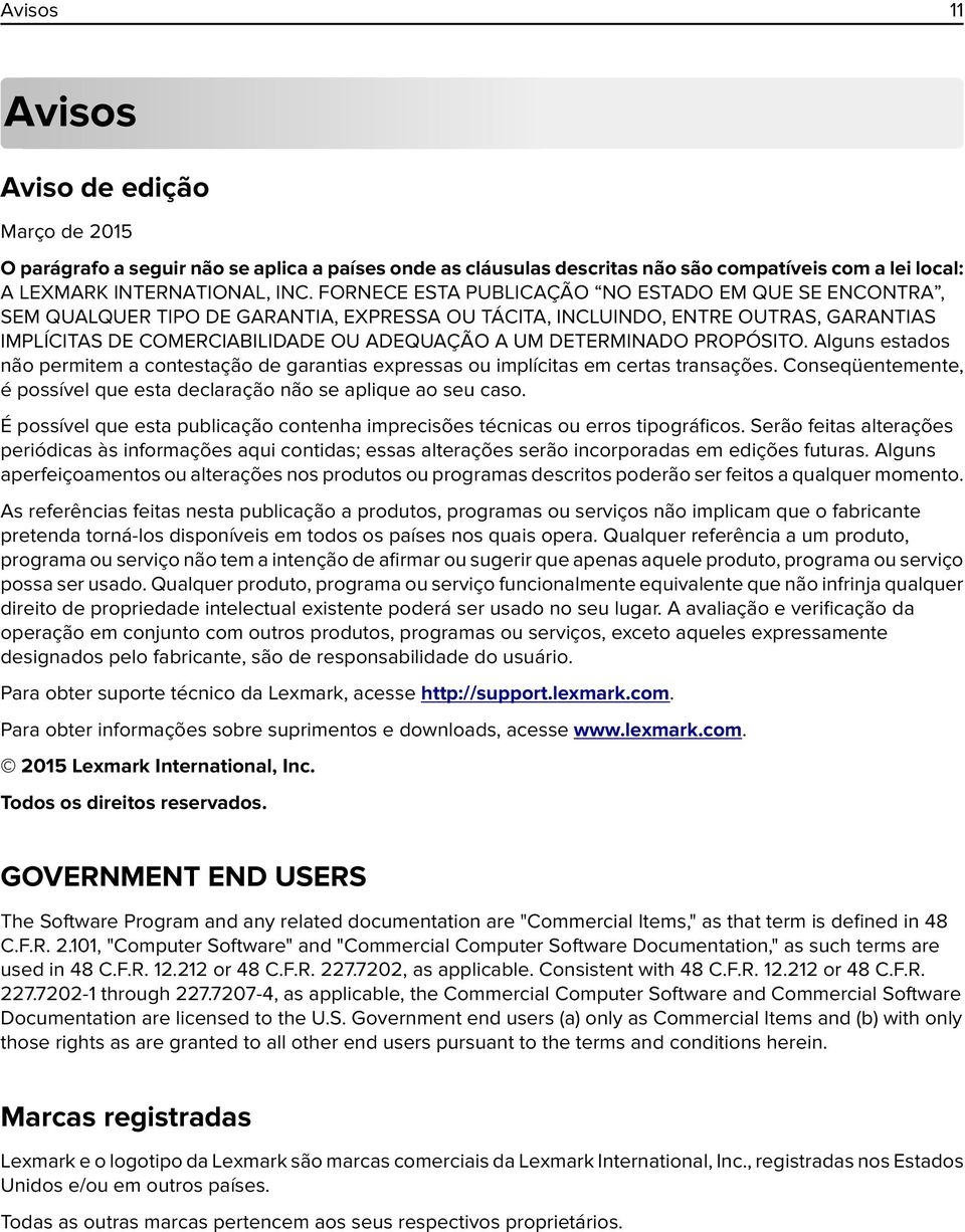 DETERMINADO PROPÓSITO. Alguns estados não permitem a contestação de garantias expressas ou implícitas em certas transações. Conseqüentemente, é possível que esta declaração não se aplique ao seu caso.