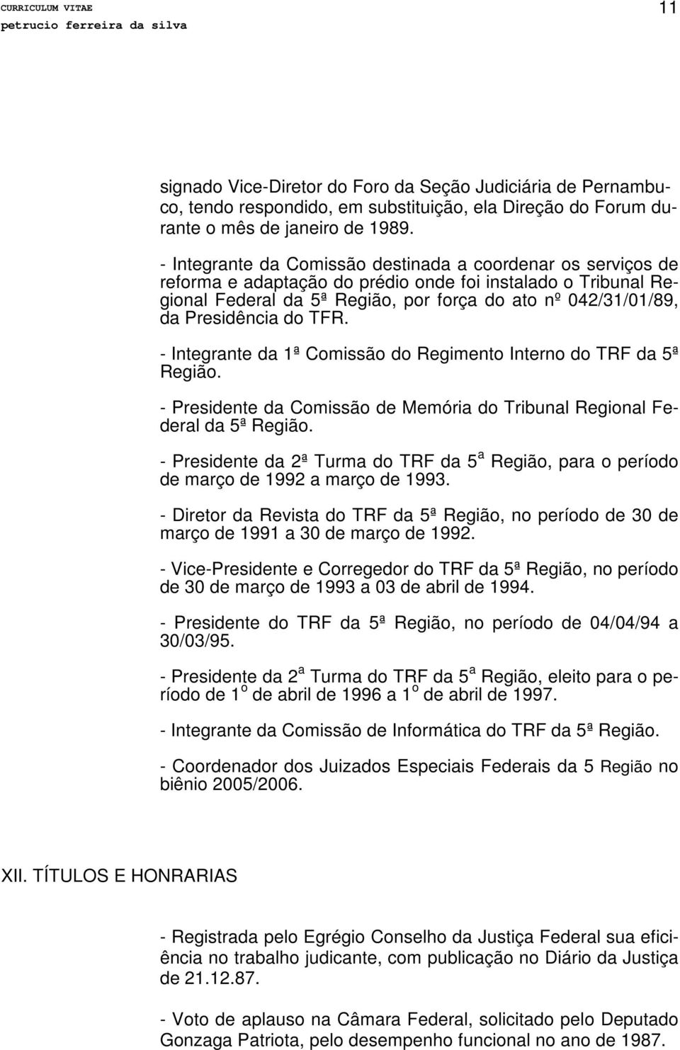 Presidência do TFR. - Integrante da 1ª Comissão do Regimento Interno do TRF da 5ª Região. - Presidente da Comissão de Memória do Tribunal Regional Federal da 5ª Região.